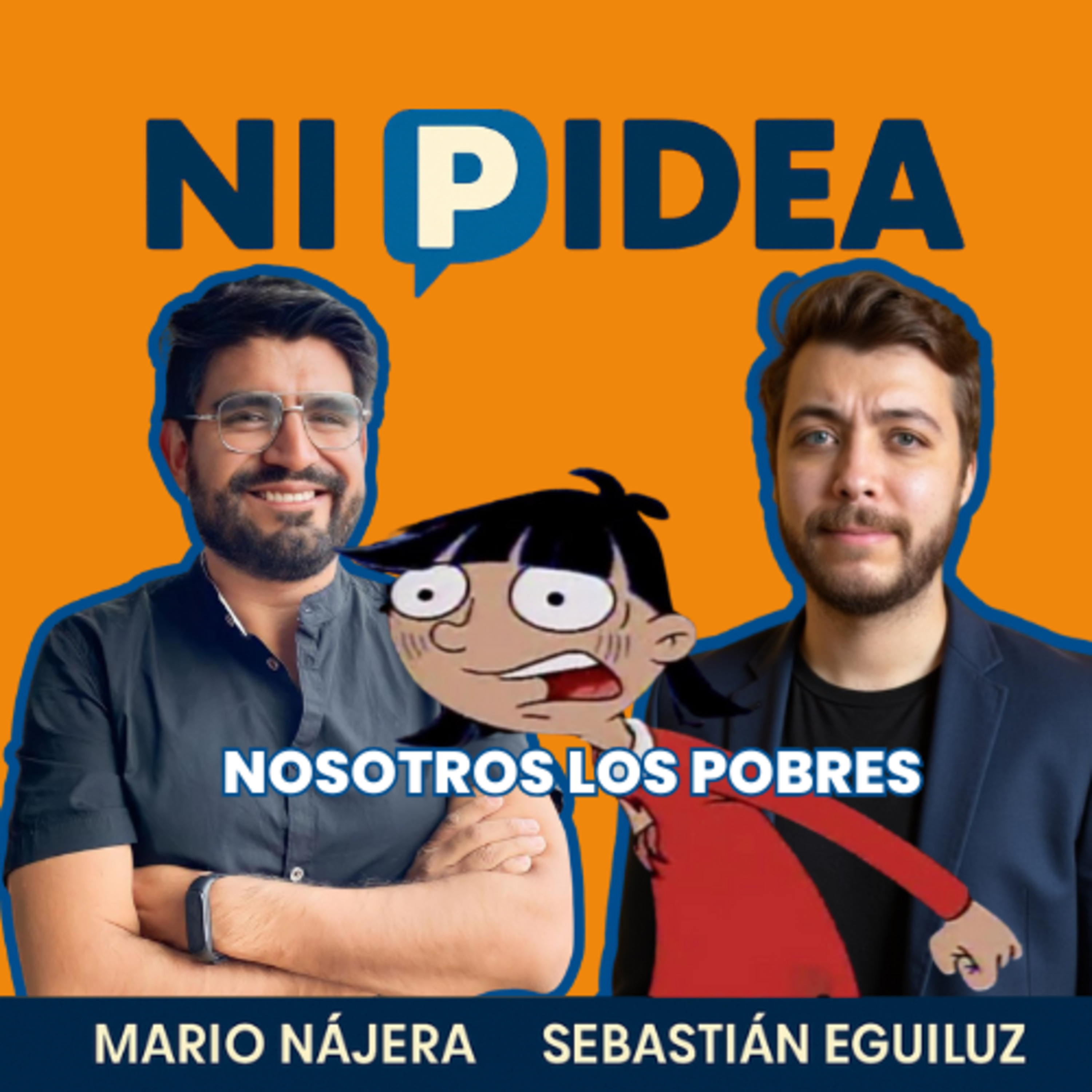 Nosotros los pobres I Ni p idea Podcast I Mario Nájera y Sebastián Eguiluz