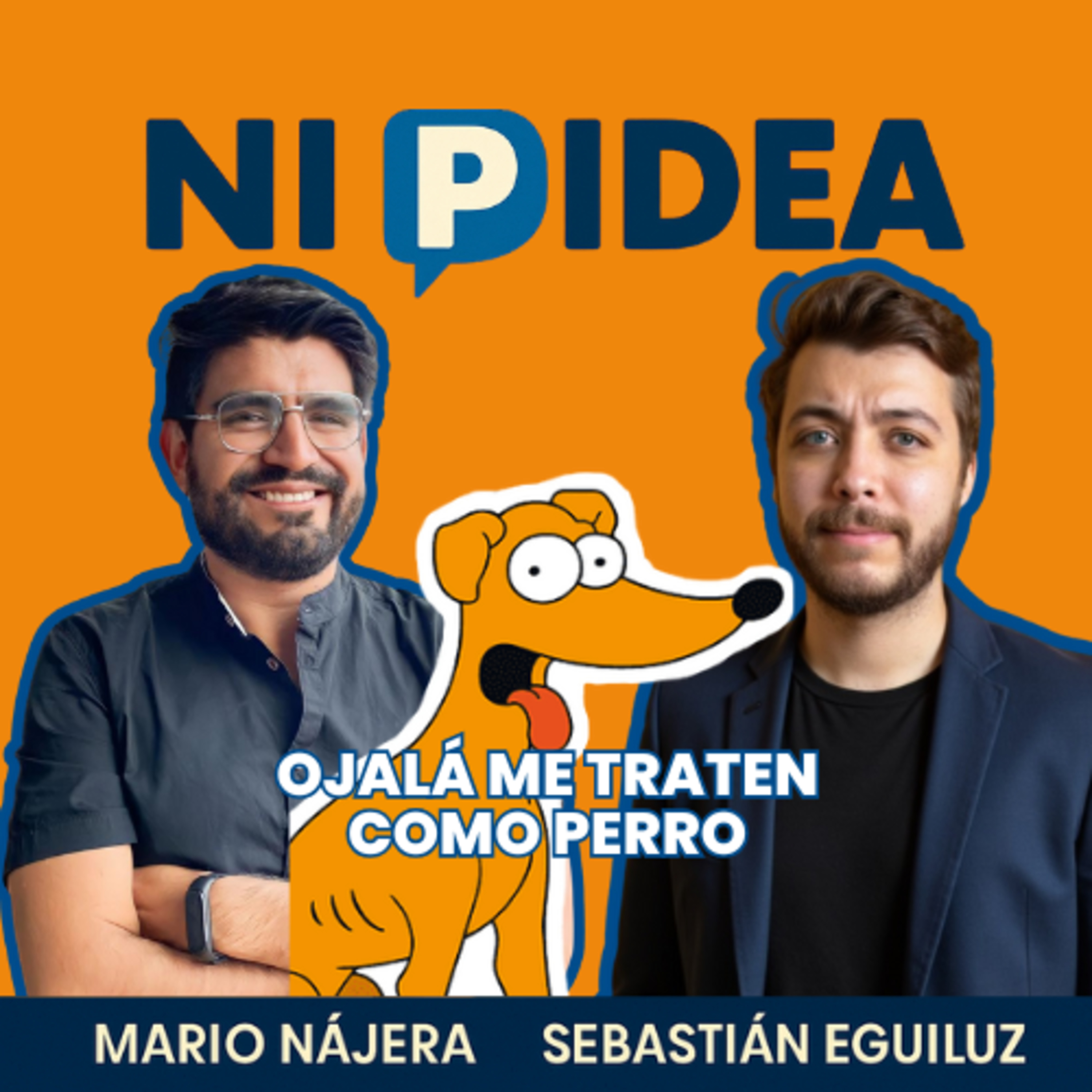 Ojalá me traten como perro l Ni p idea podcast l Mario Nájera y Sebastián Eguiluz
