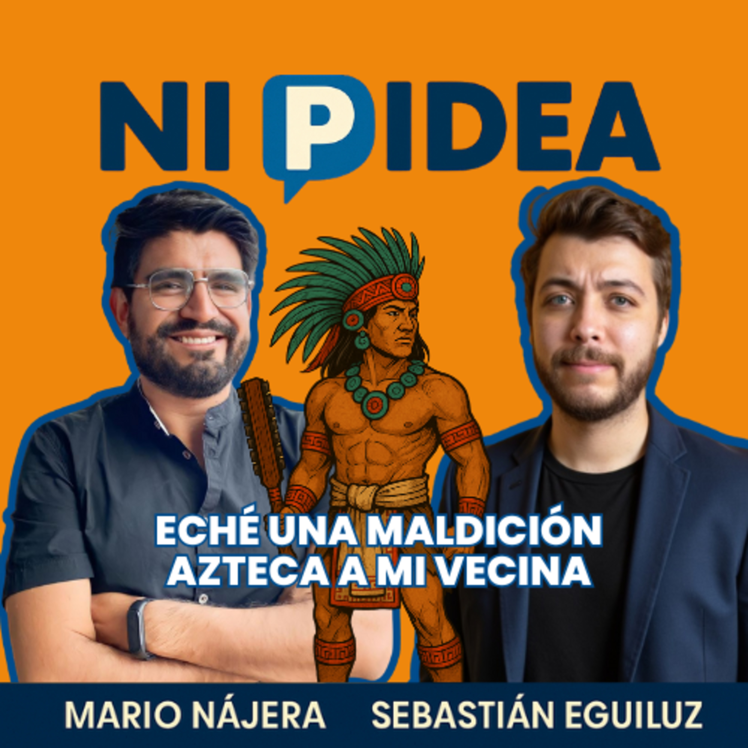 Eché una maldición azteca a mi vecina I Ni p idea Podcast I Mario Nájera y Sebastián Eguiluz