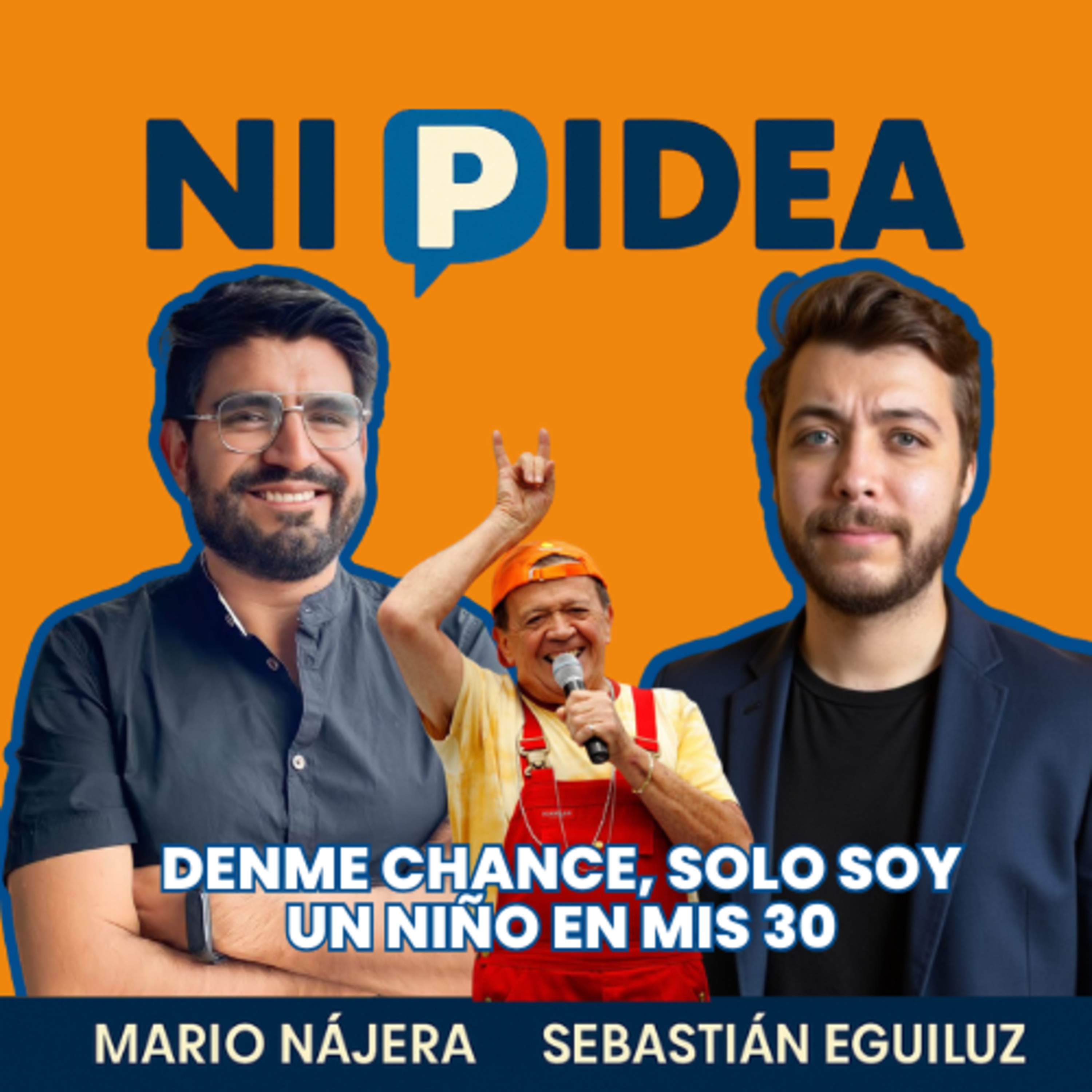 Denme chance, solo soy un niño en mis 30 I Ni p idea Podcast I Mario Nájera y Sebastián Eguiluz
