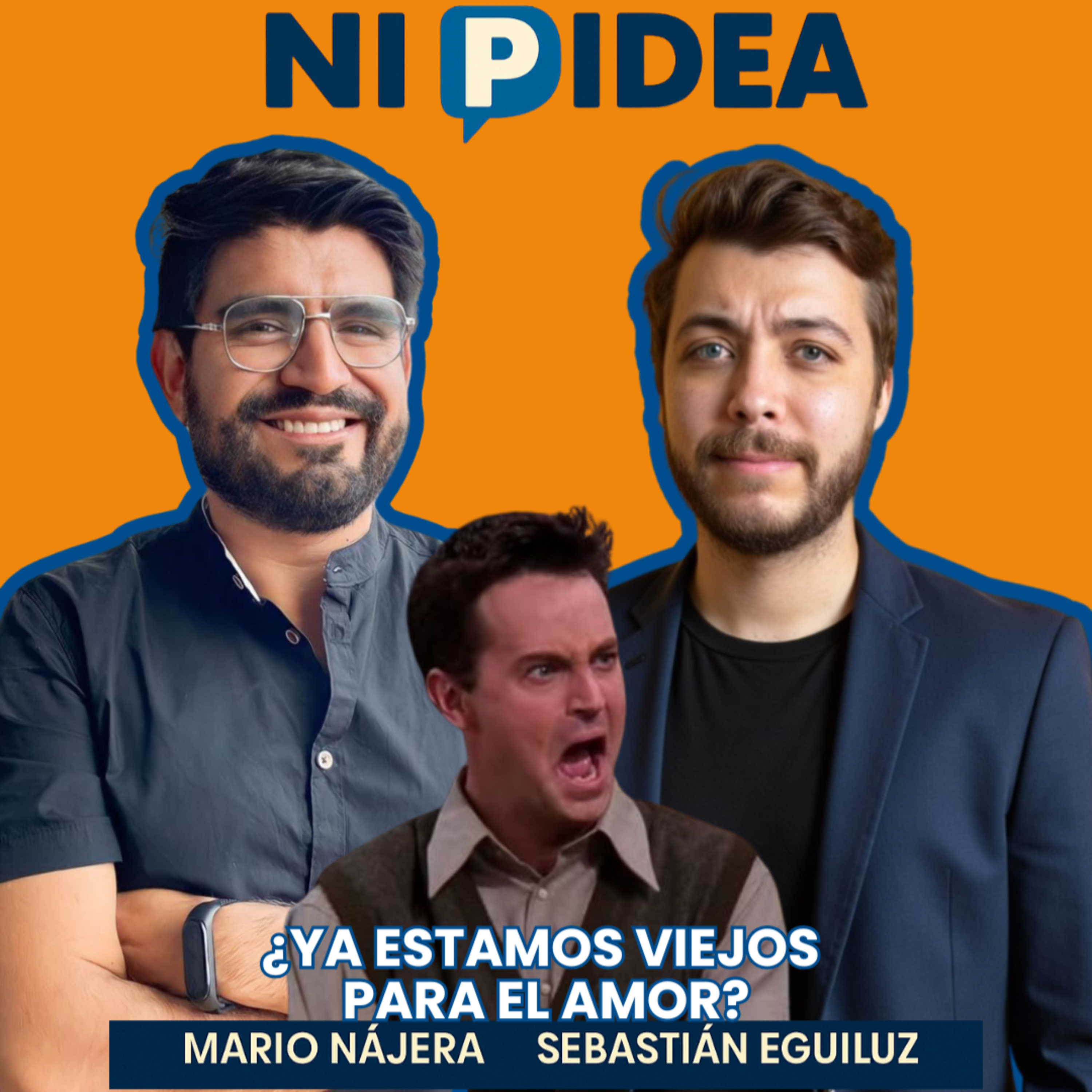 ¿Ya estamos viejos para el amor? I Ni p idea Podcast I Mario Nájera y Sebastián Eguiluz