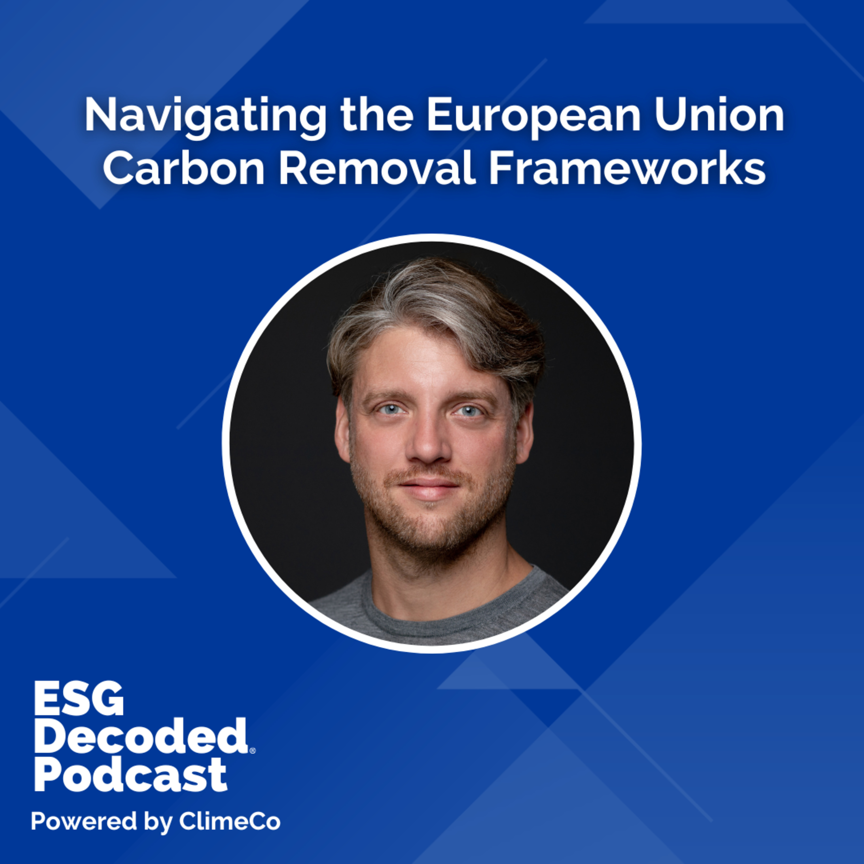 Navigating the European Union Carbon Removal Frameworks | ESG Decoded Podcast #140 episode artwork