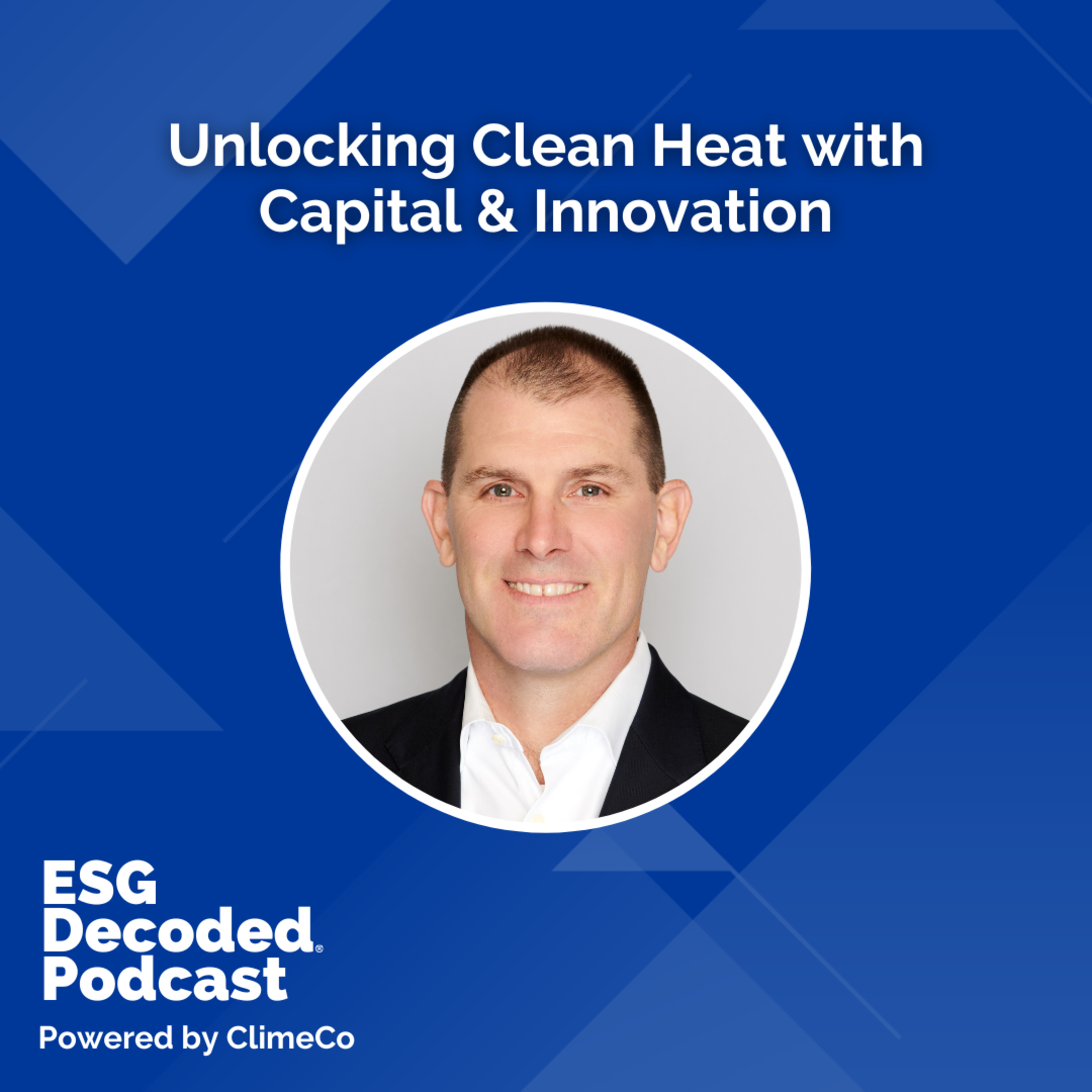 Unlocking Clean Heat with Capital & Innovation | ESG Decoded Podcast #172