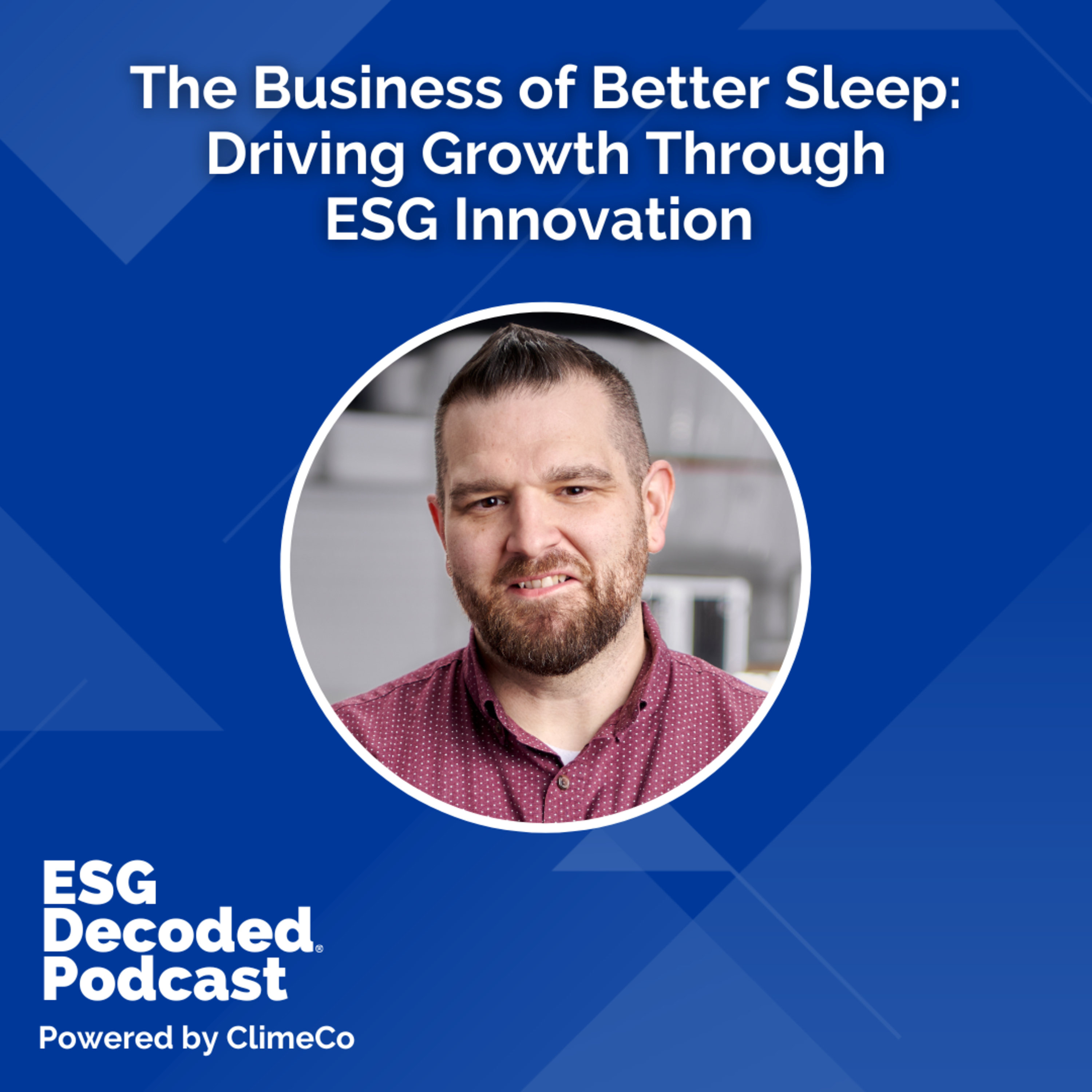 The Business of Better Sleep: Driving Growth Through ESG Innovation | ESG Decoded Podcast #173