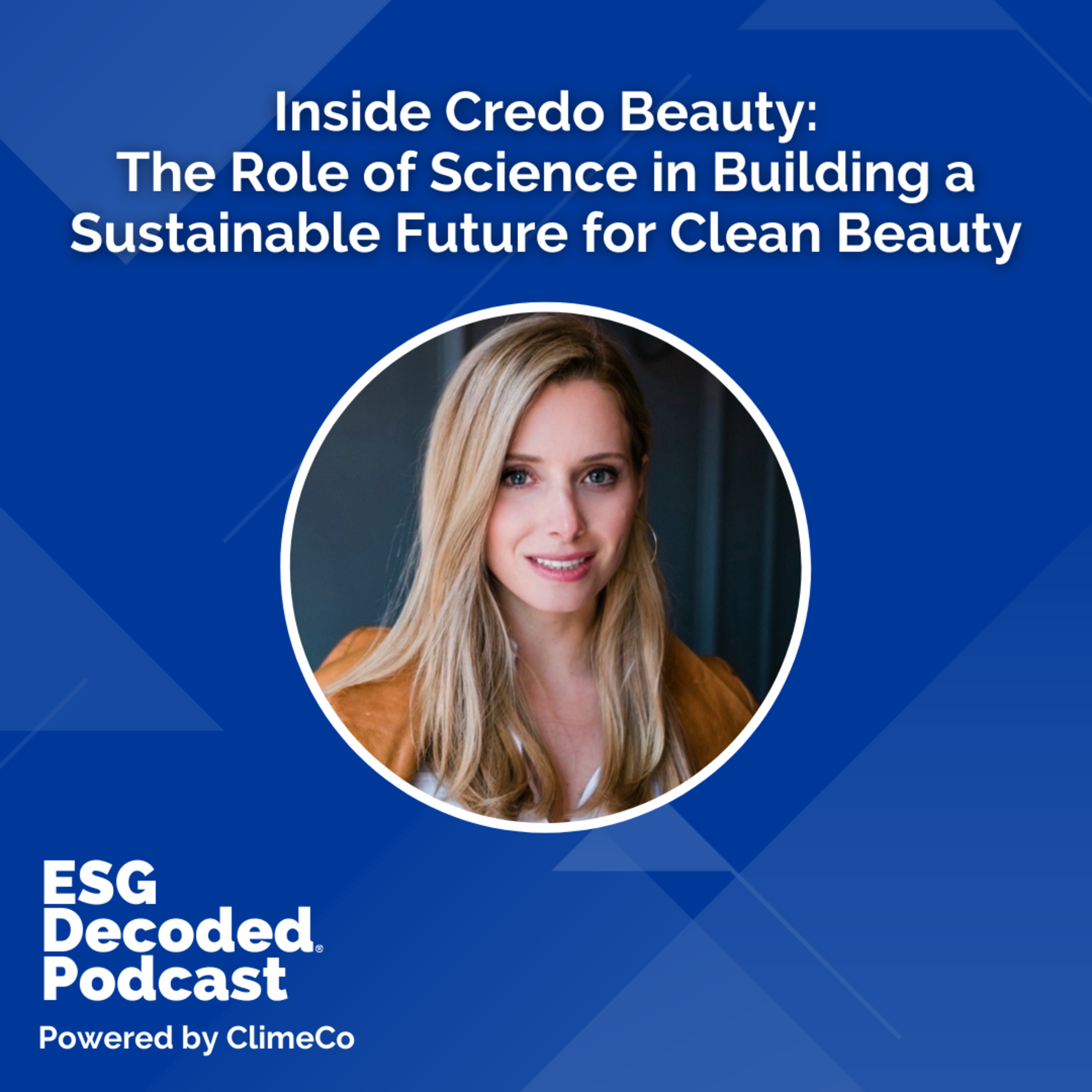 Inside Credo Beauty: The Role of Science in Building a Sustainable Future for Clean Beauty | ESG Decoded #181 Inside Credo Beauty: The Role of Science in Building a Sustainable Future for Clean Beauty | ESG Decoded #181