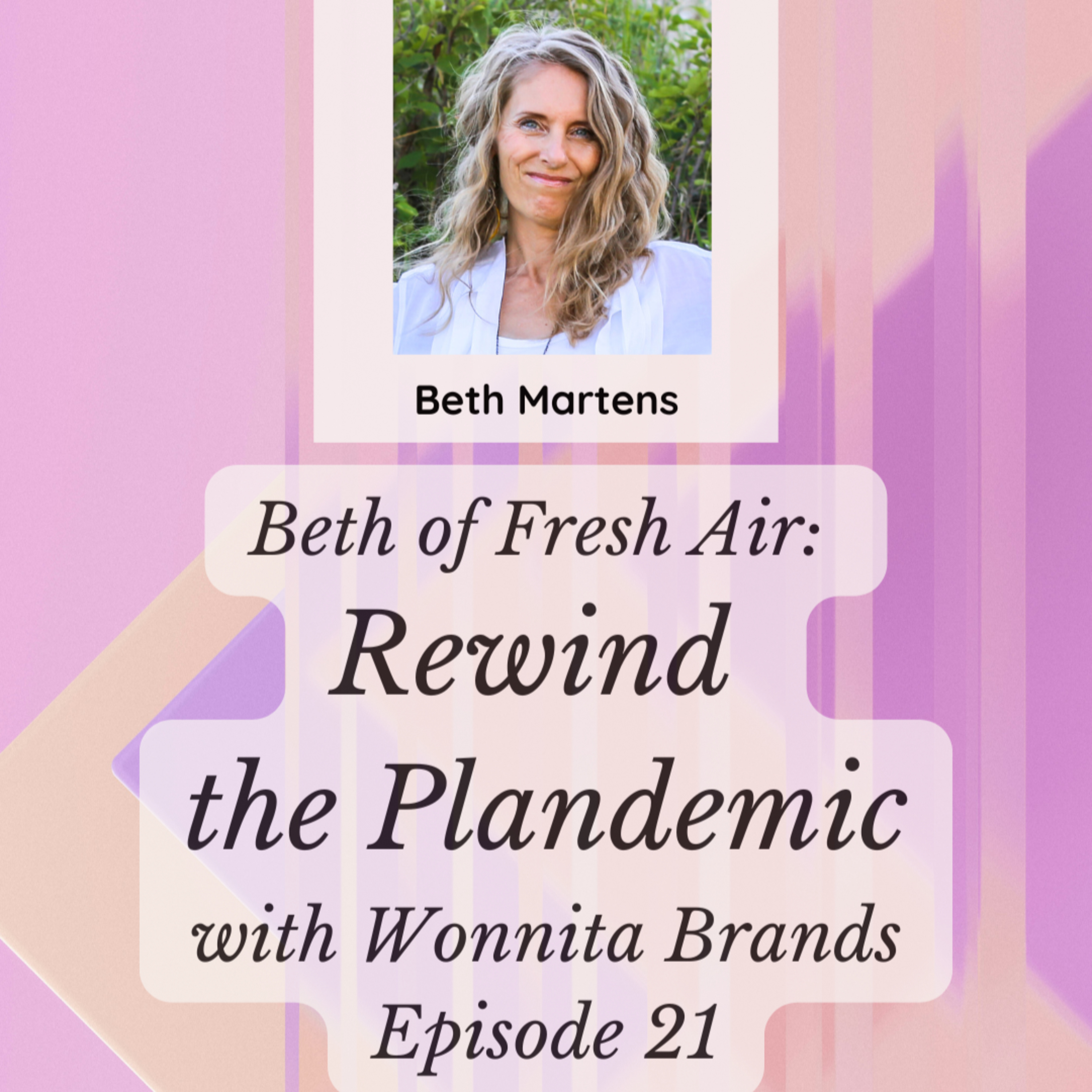 Beth of Fresh Air: Episode 21 - Rewind the Plandemic with Guest, Wonnita Brands