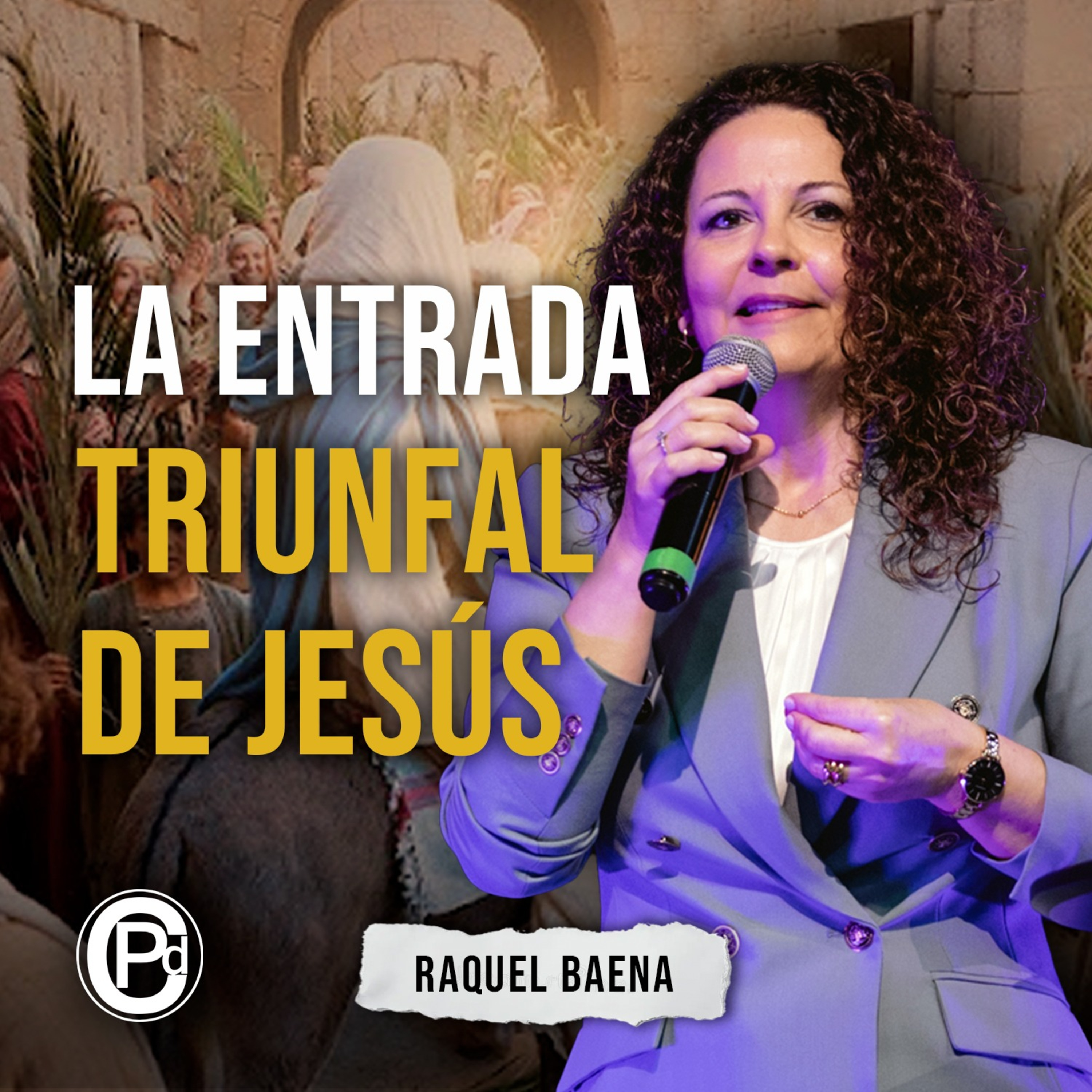 LA ENTRADA TRIUNFAL DE JESÚS (Pra. Raquel Baena)