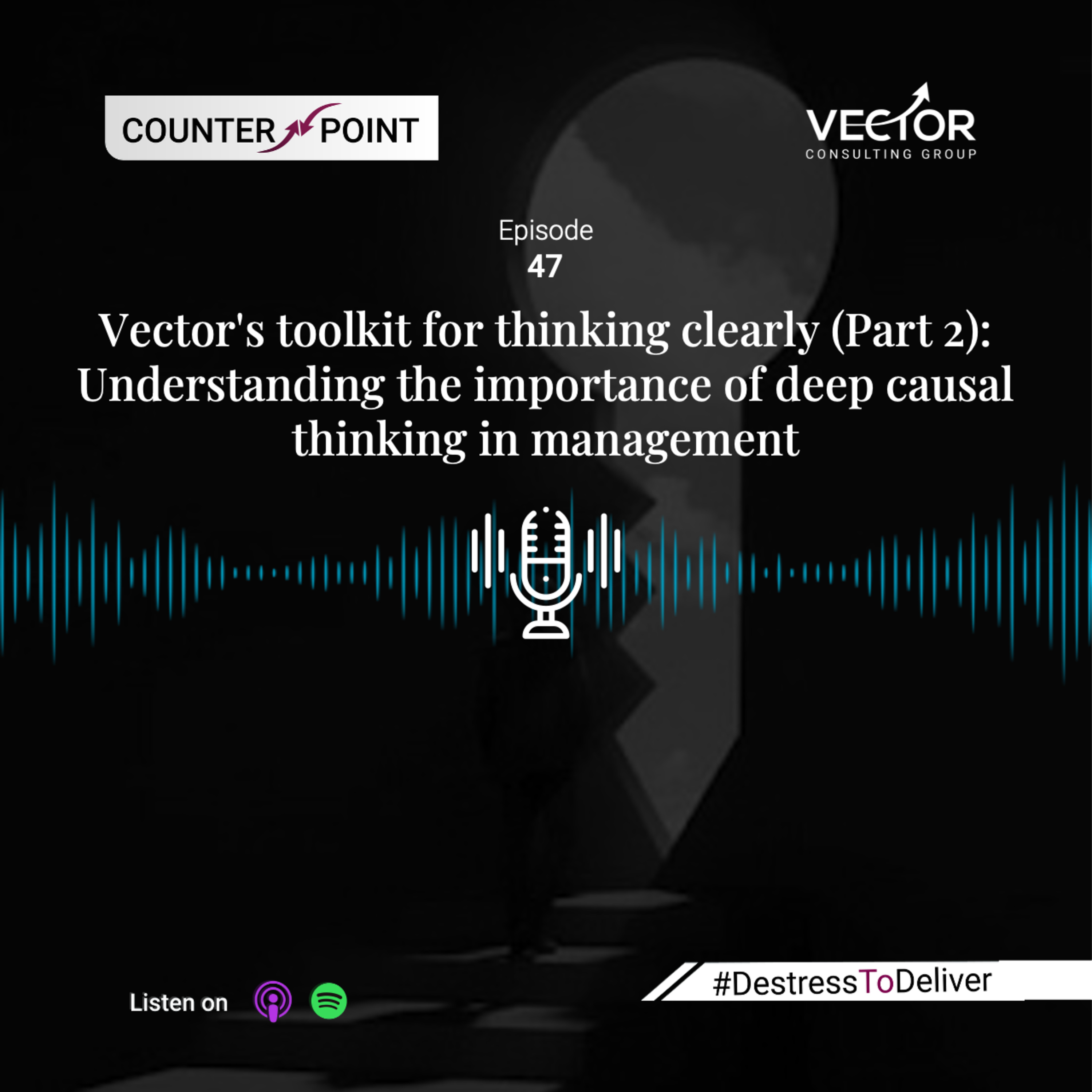 Ep#47 Vector's toolkit for thinking clearly (Part 2): Understanding the importance of deep causal thinking in management episode artwork