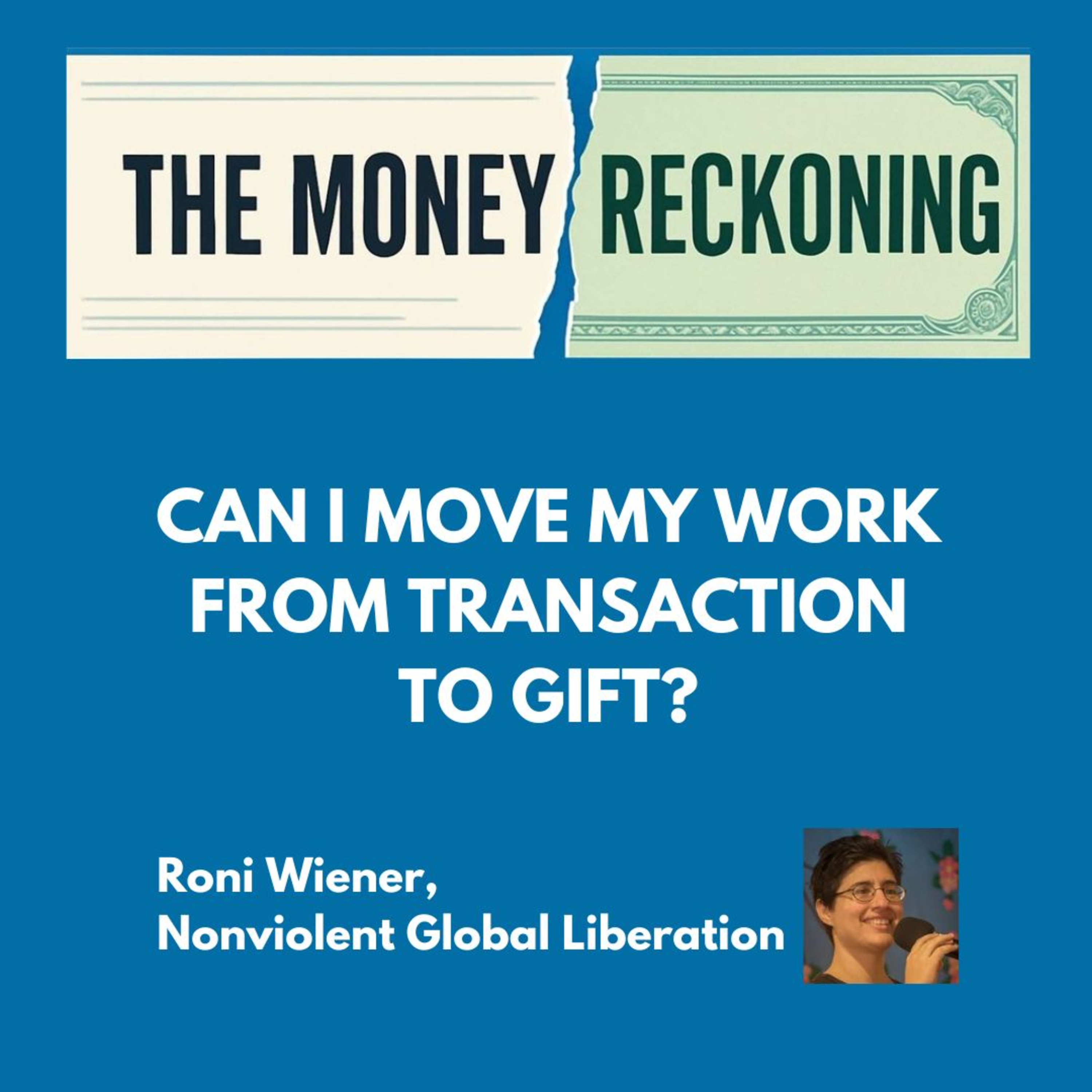 The Money Reckoning: Can I move my work from transaction to gift? With Roni Wiener The Money Reckoning: Can I move my work from transaction to gift? With Roni Wiener