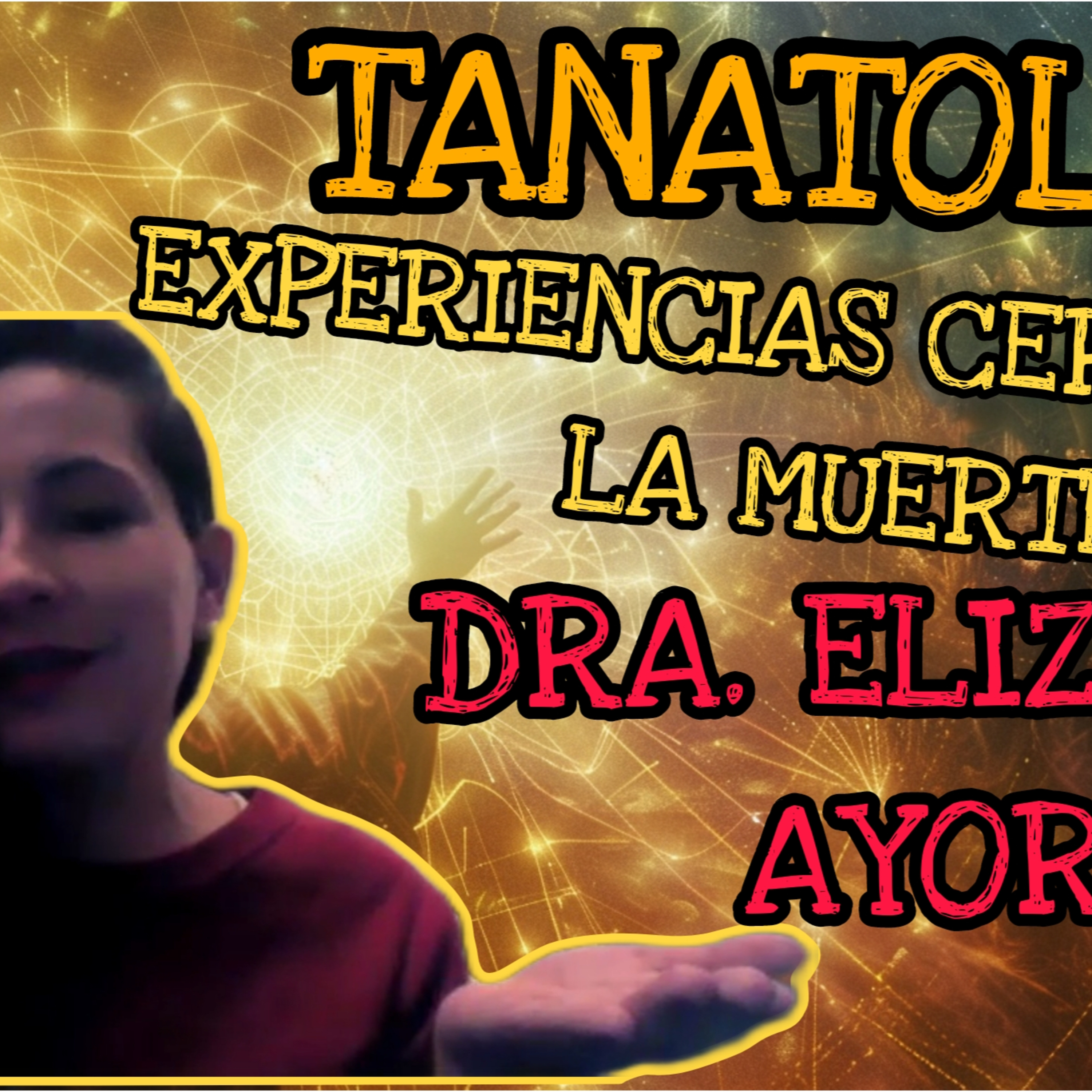 EXPERIENCIAS CERCANAS A LA MUERTE,ECM TESTIMONIOS REALES, TANATOLOGÍA, DRA. ELIZABETH AYORA, PODCAST