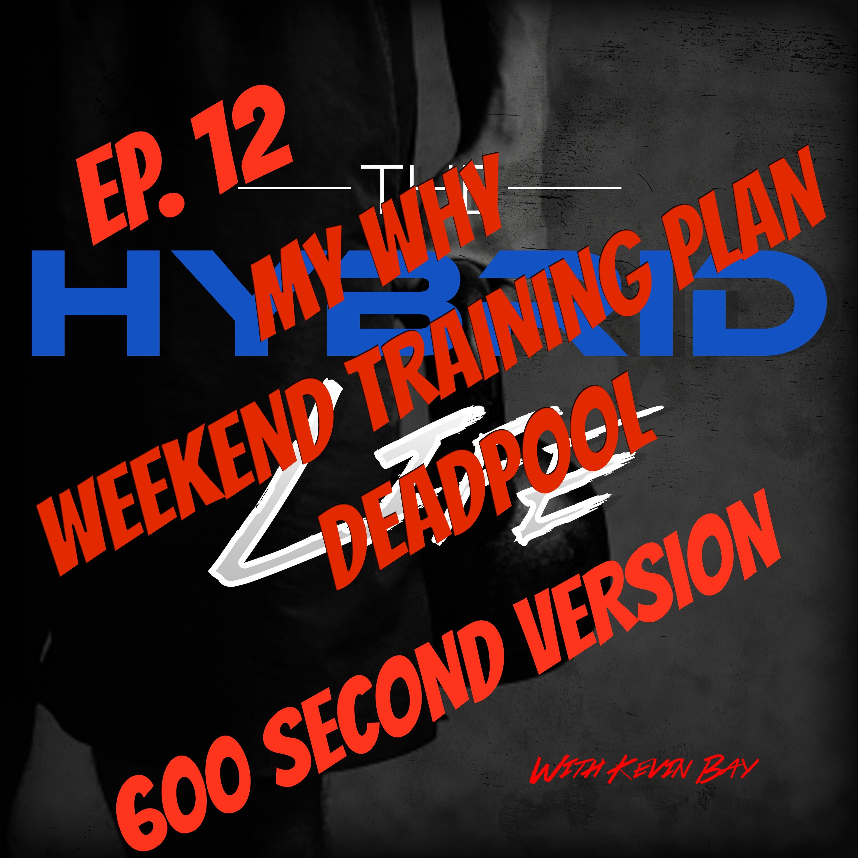 EP. 12 MY WHY...A WEEKEND TRAINING PLAN...DEADPOOL (600 SECOND VERSION) episode artwork
