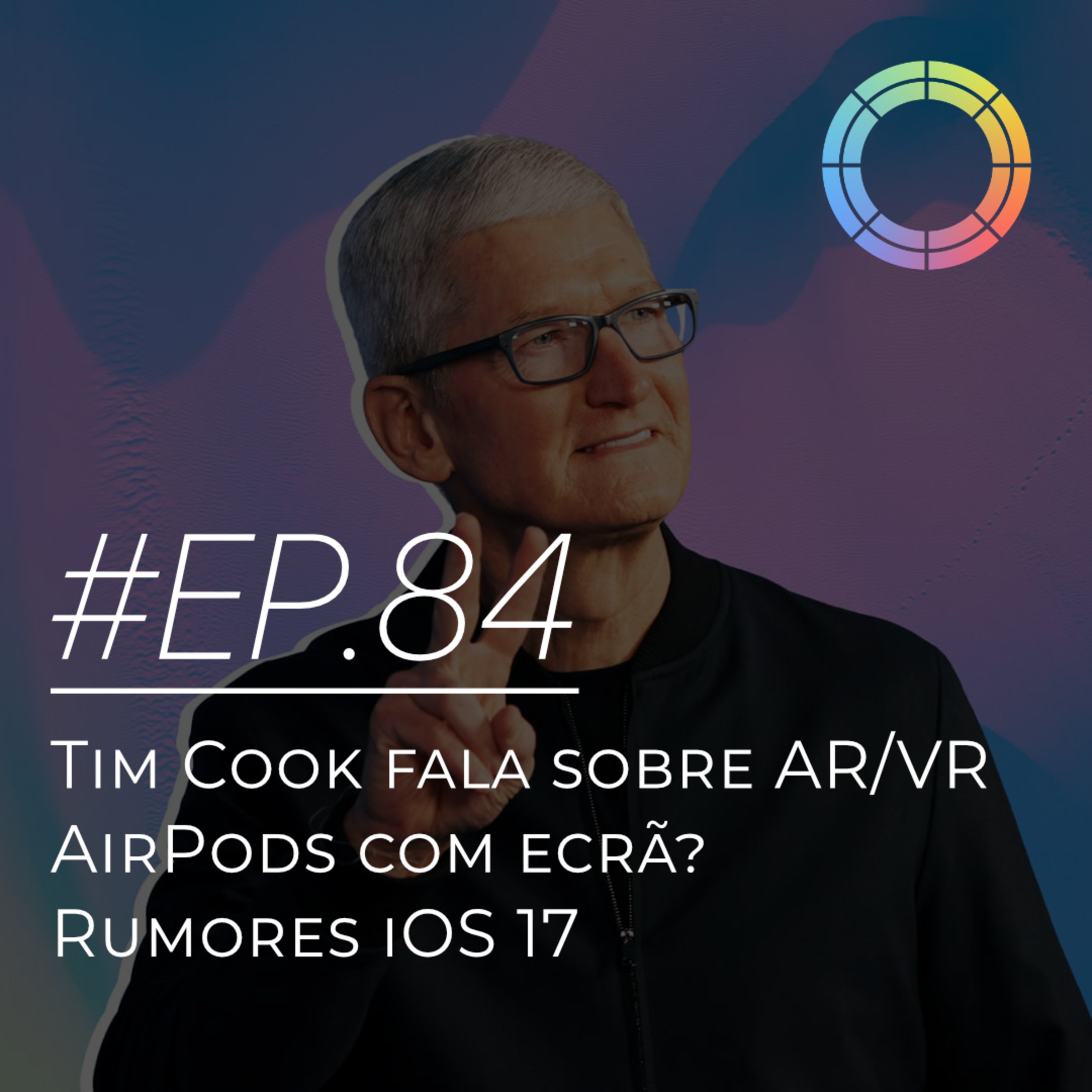 #EP.84 - Tim Cook fala sobre AR/VR, AirPods com ecrã? Rumores sobre iOS 17 episode artwork