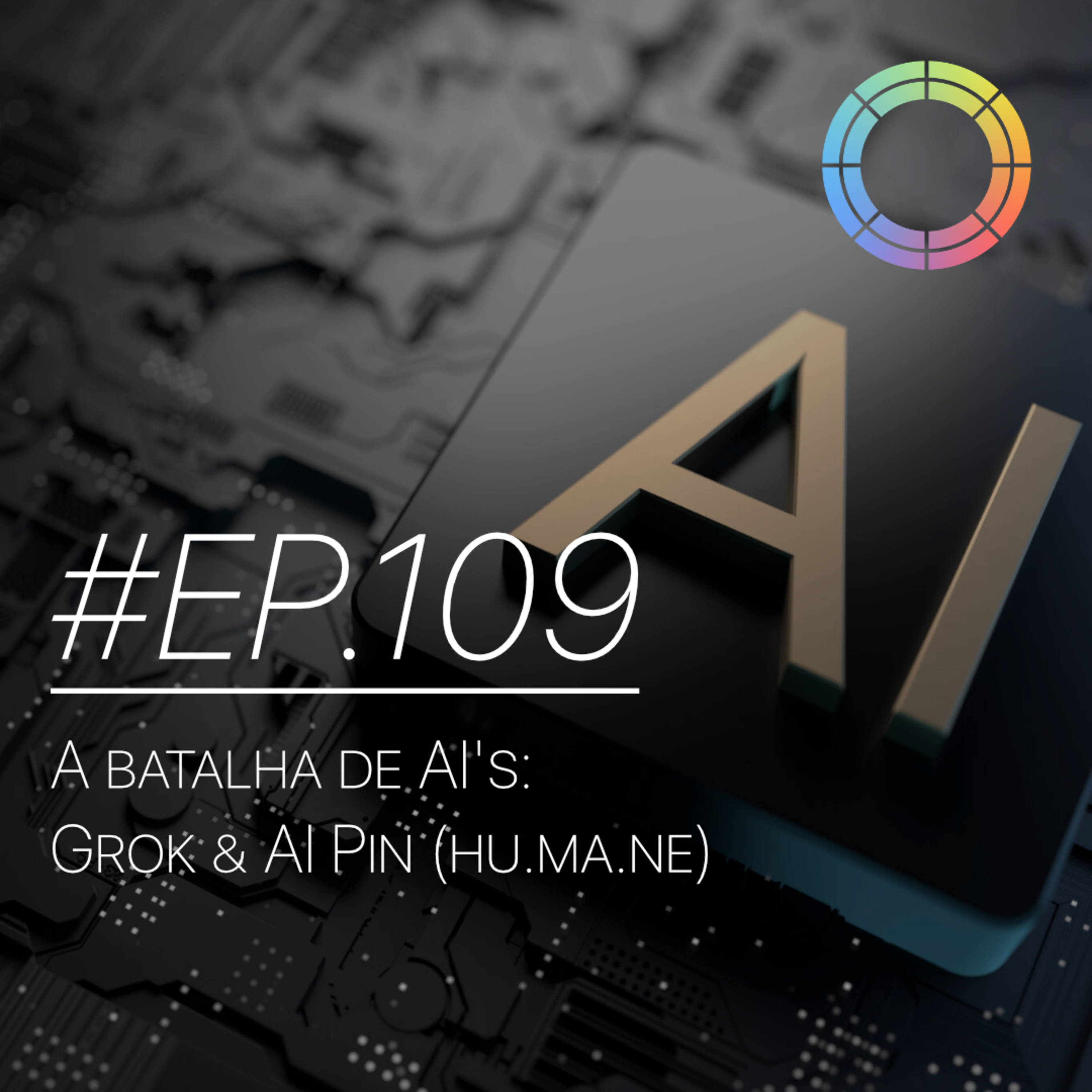 #EP.109 - A Batalha de AI's: Grok & AI Pin (hu.ma.ne) episode artwork