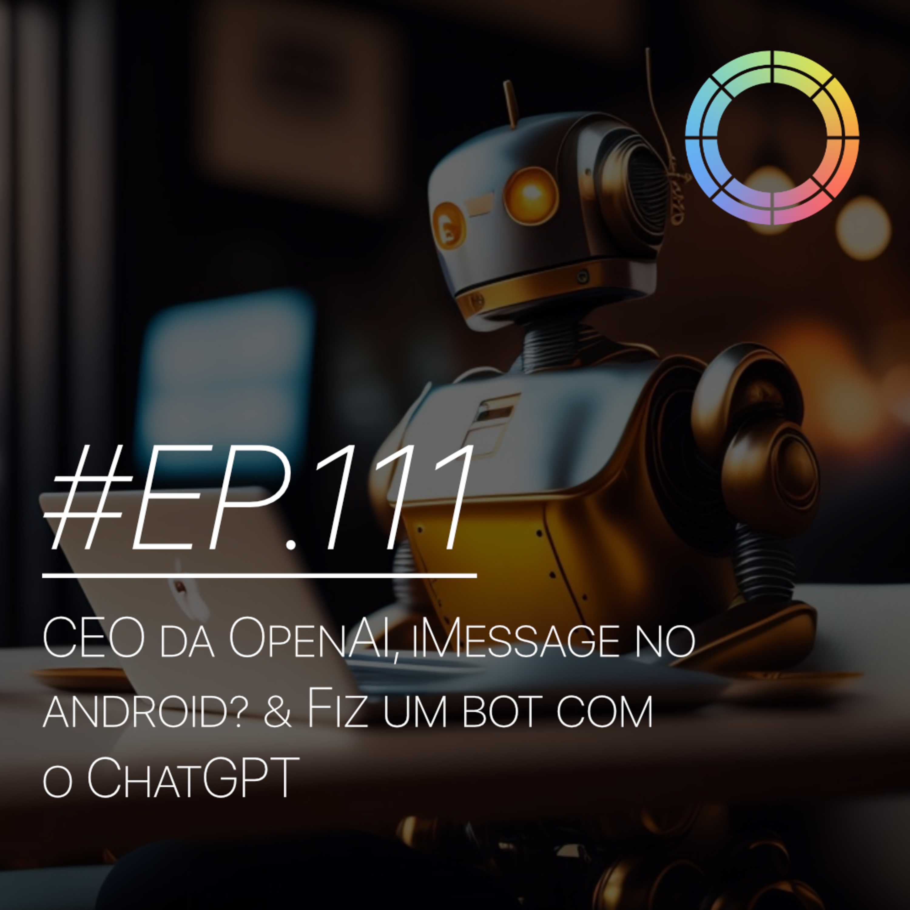 #EP.111 - CEO da OpenAI, iMessage no Android? & Fiz um bot com o ChatGPT episode artwork