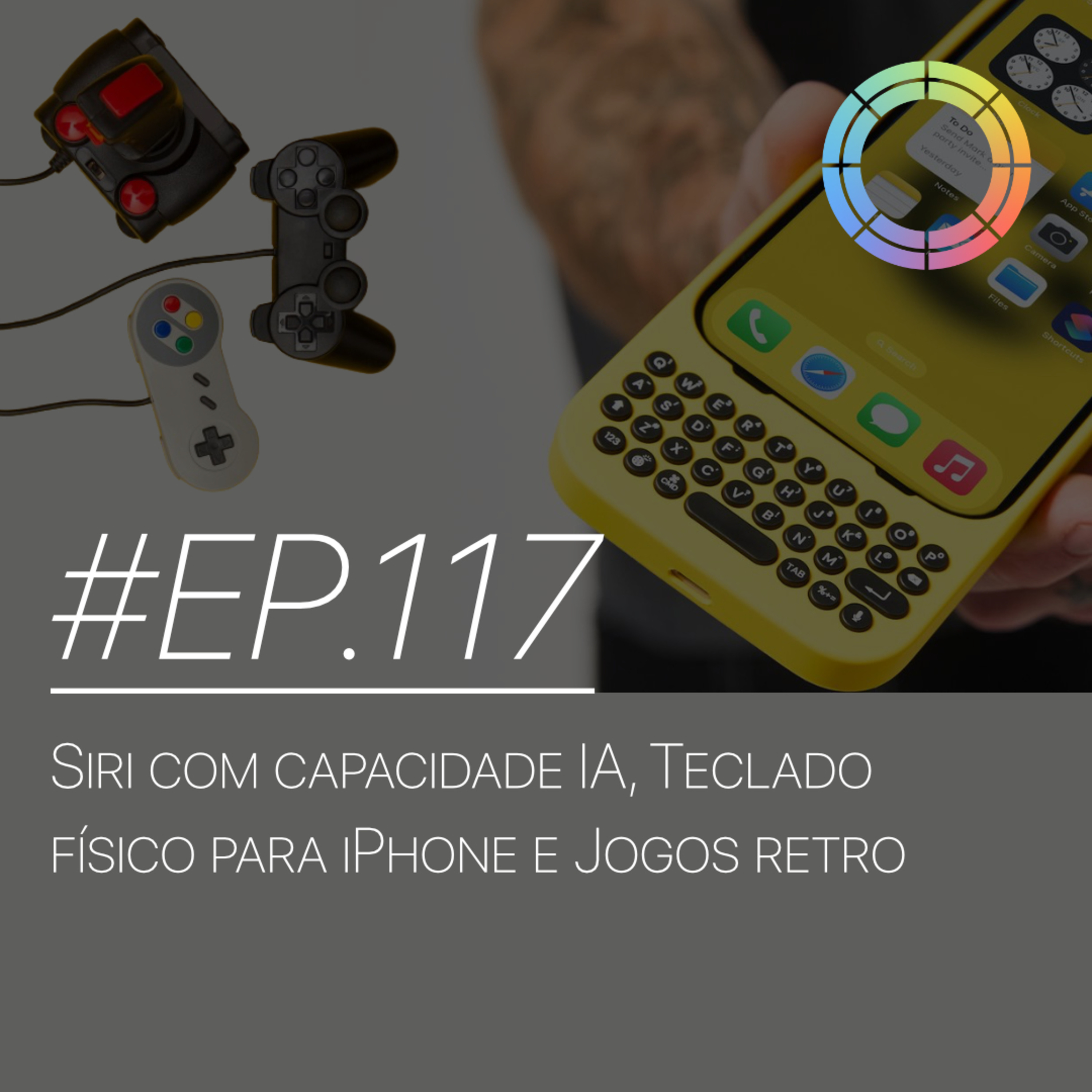 #EP. 117 - Siri com capacidade IA, Teclado físico para iPhone e Jogos retro episode artwork