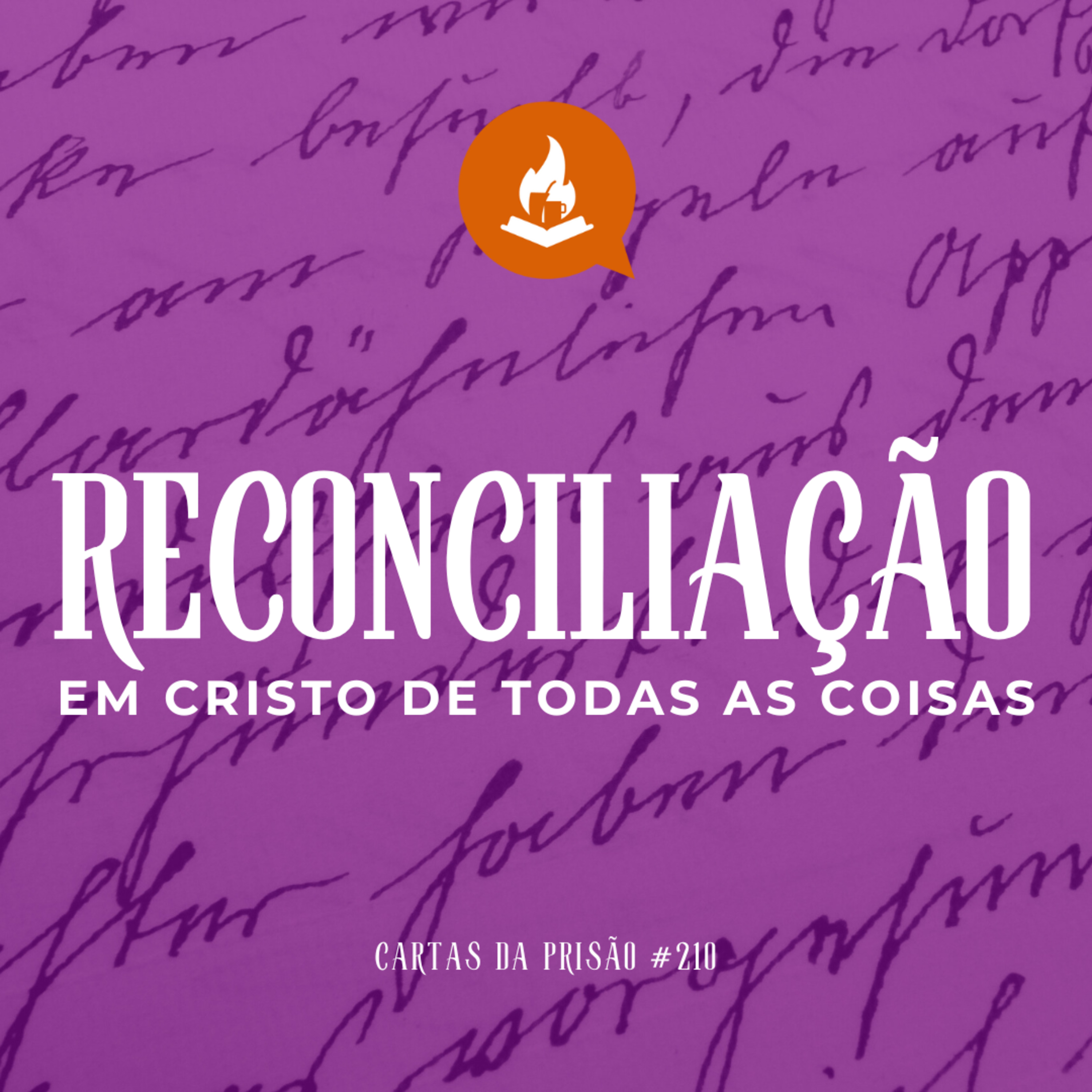 Reconciliação em Cristo de todas as coisas #210 | Cartas da prisão