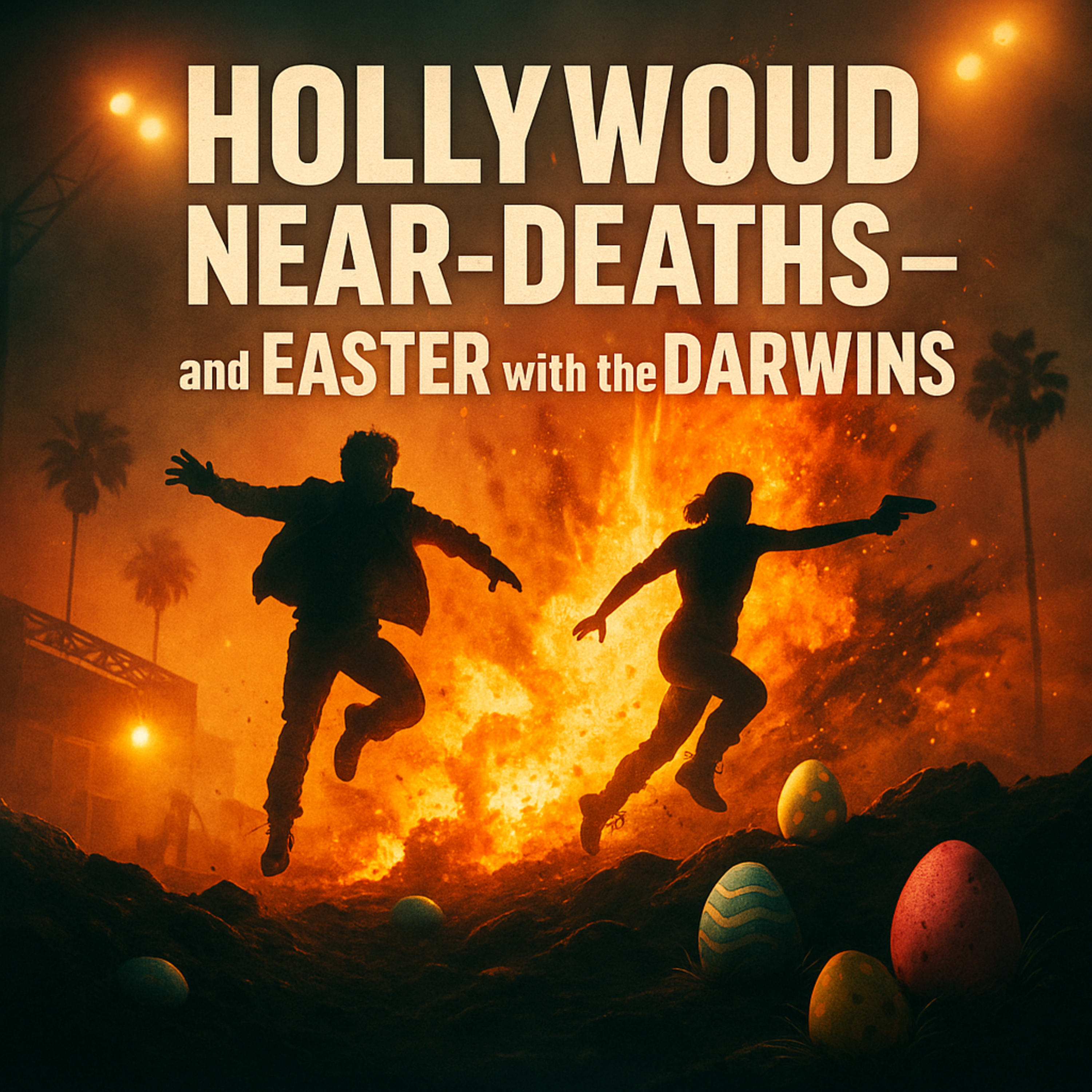 2.23 HOLLYWOOD NEAR-DEATHS — and EASTER with the DARWINS