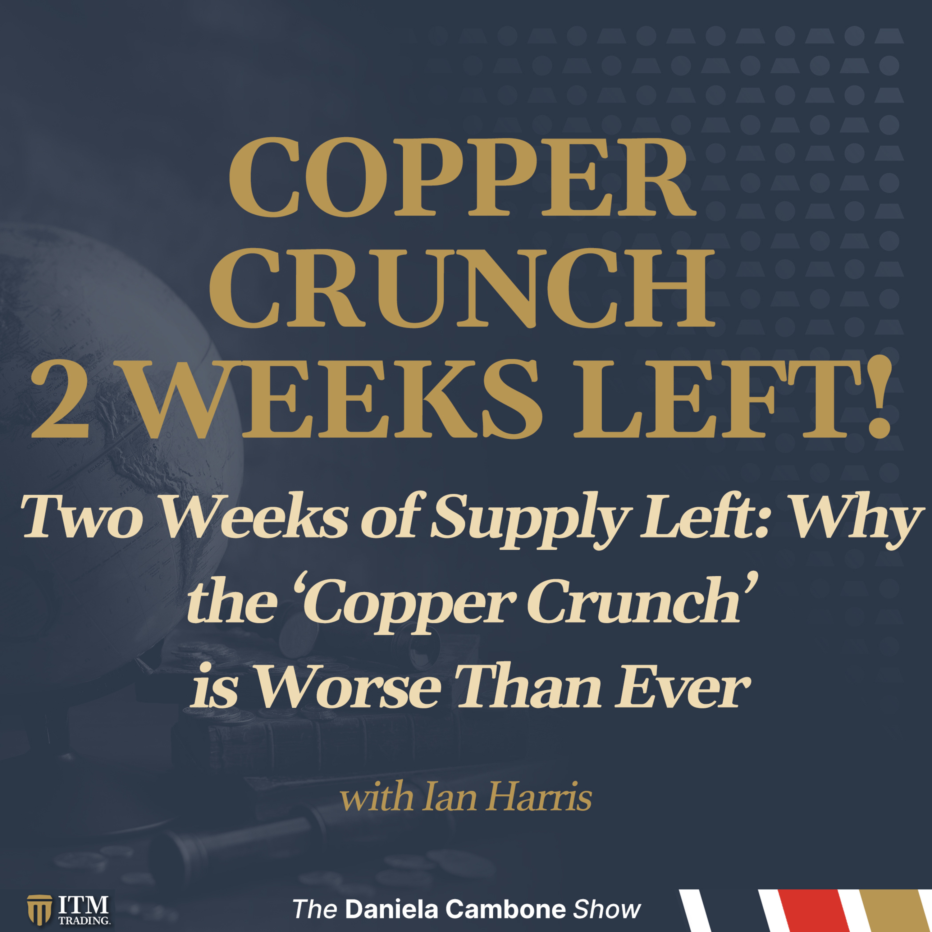 Two Weeks of Supply Left: Why the ‘Copper Crunch’ is Worse Than Ever - Ian Harris