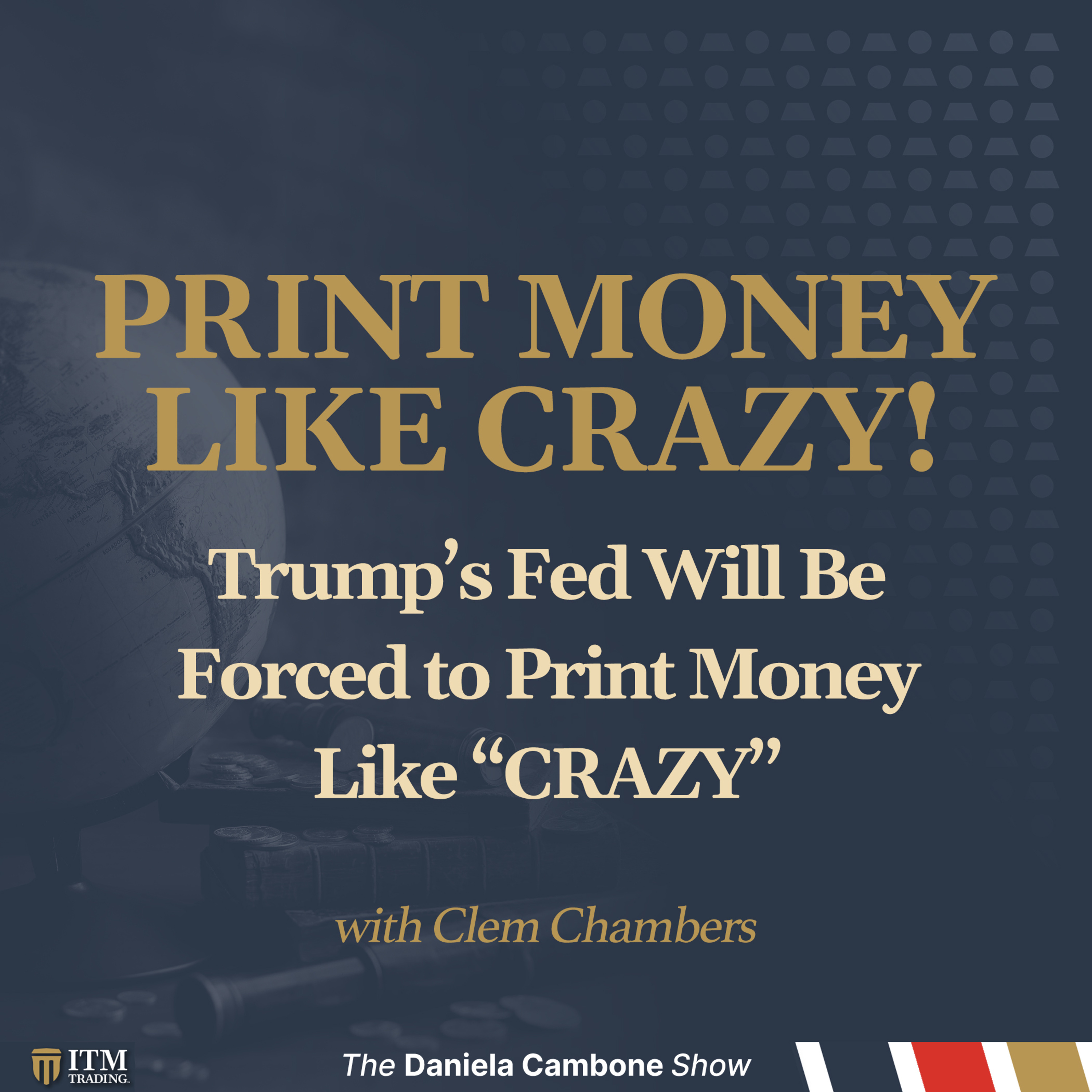 Trump’s Fed Will Be Forced to Print Money Like “CRAZY” - Clem Chambers episode artwork