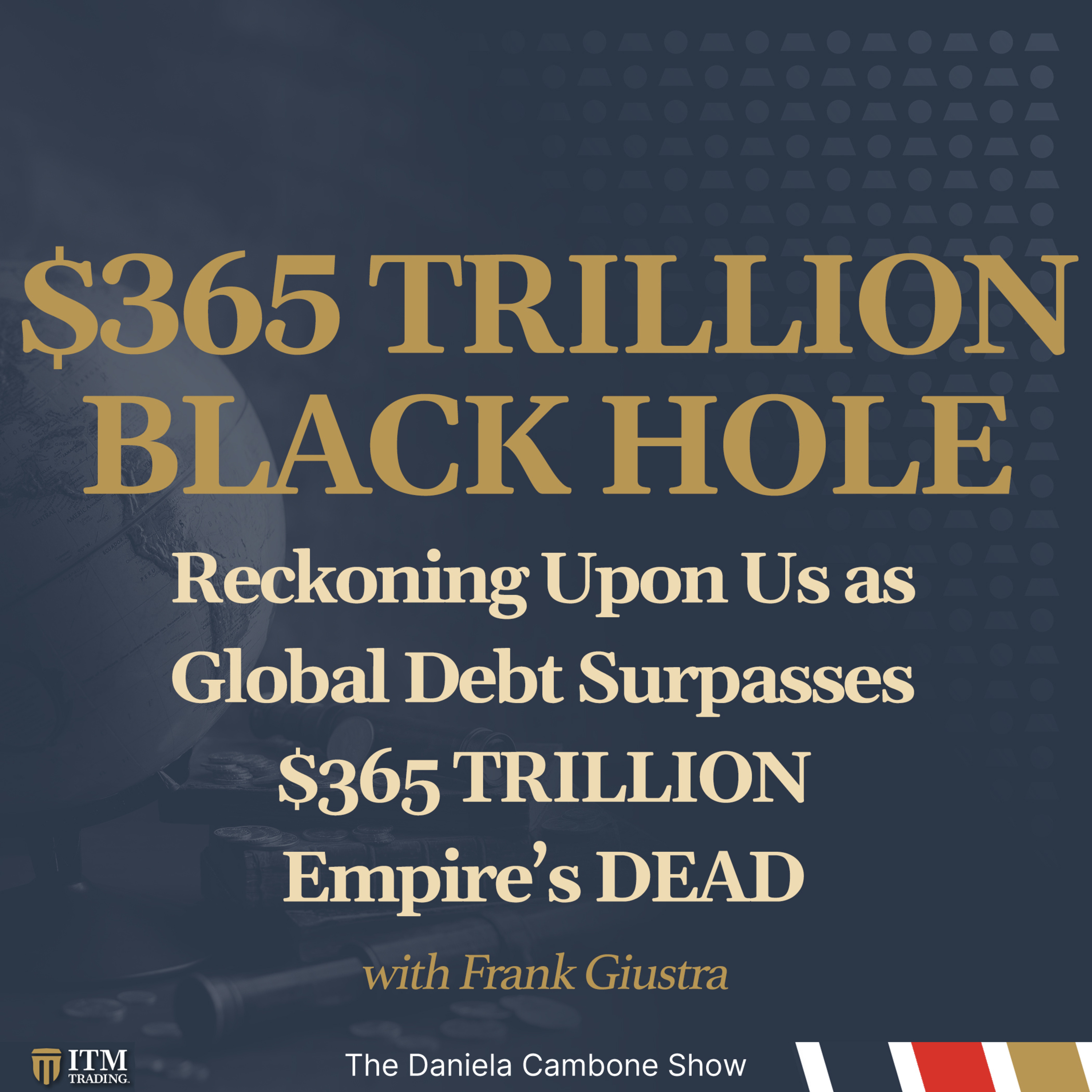 Frank Giustra: Reckoning Upon Us as Global Debt Surpasses $365 TRILLION - Empire’s DEAD