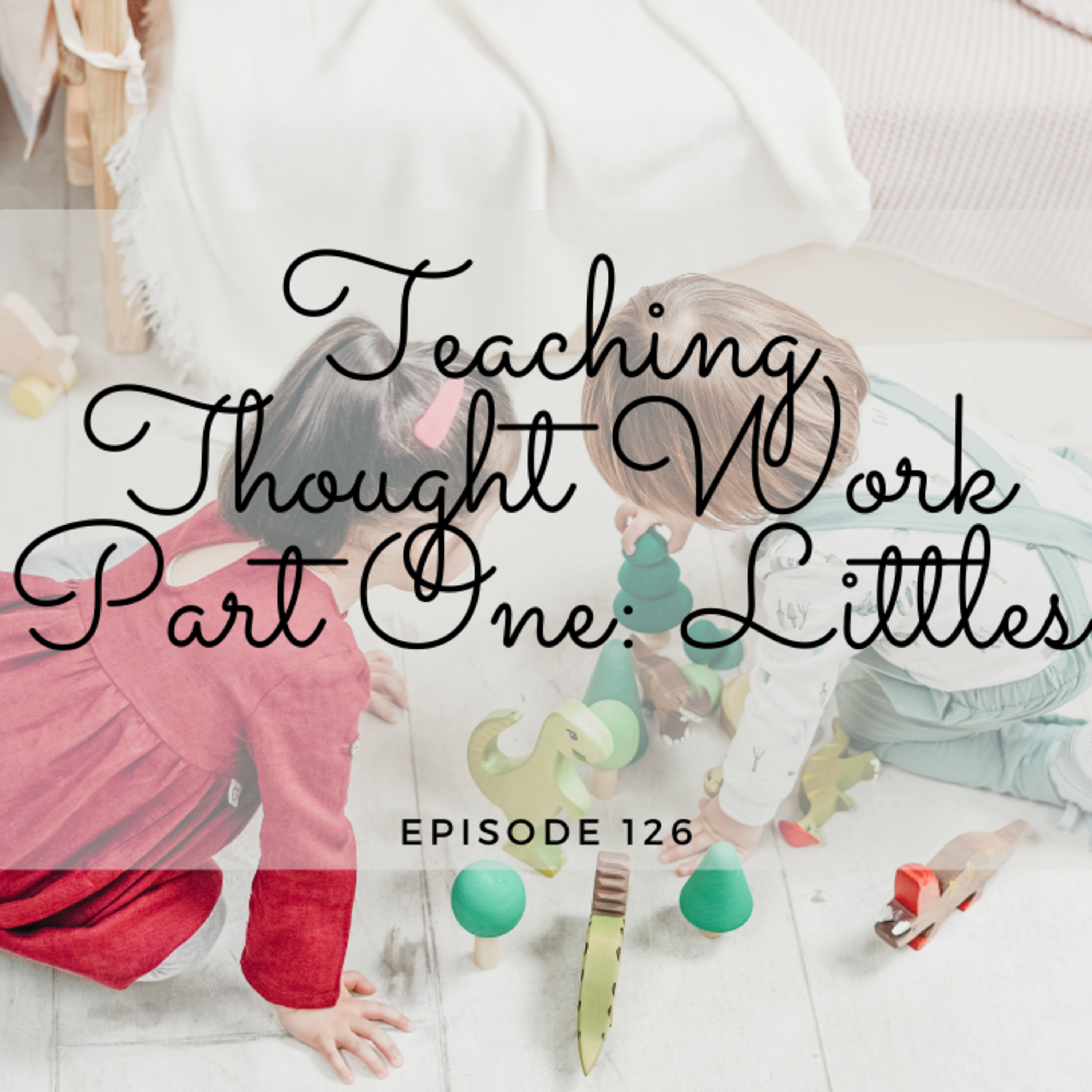 Teaching Thought Work - Part One: Littles episode artwork