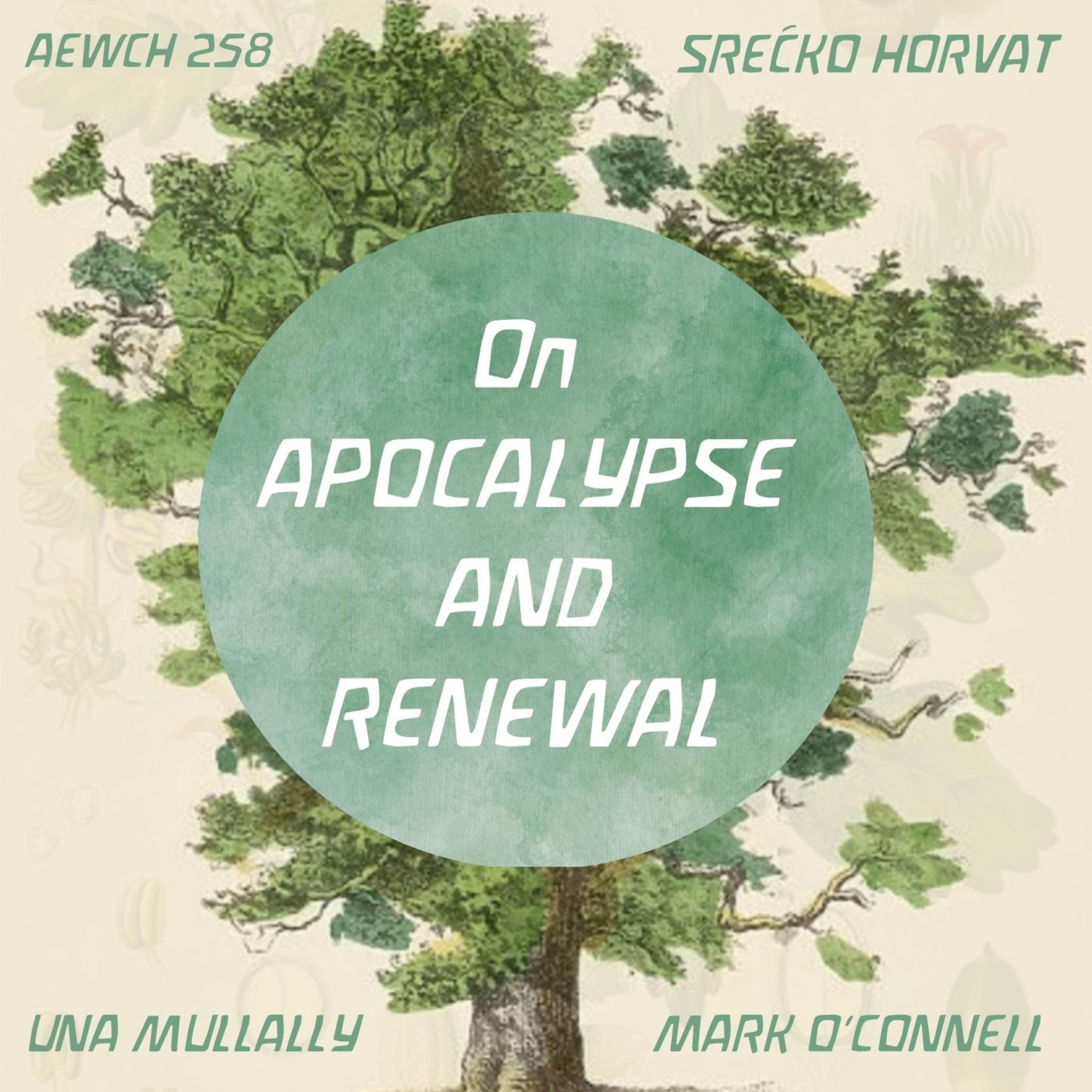 AEWCH 258: SREĆKO HORVAT, UNA MULLALLY, MARK O'CONNELL on APOCALYPSE & RENEWAL