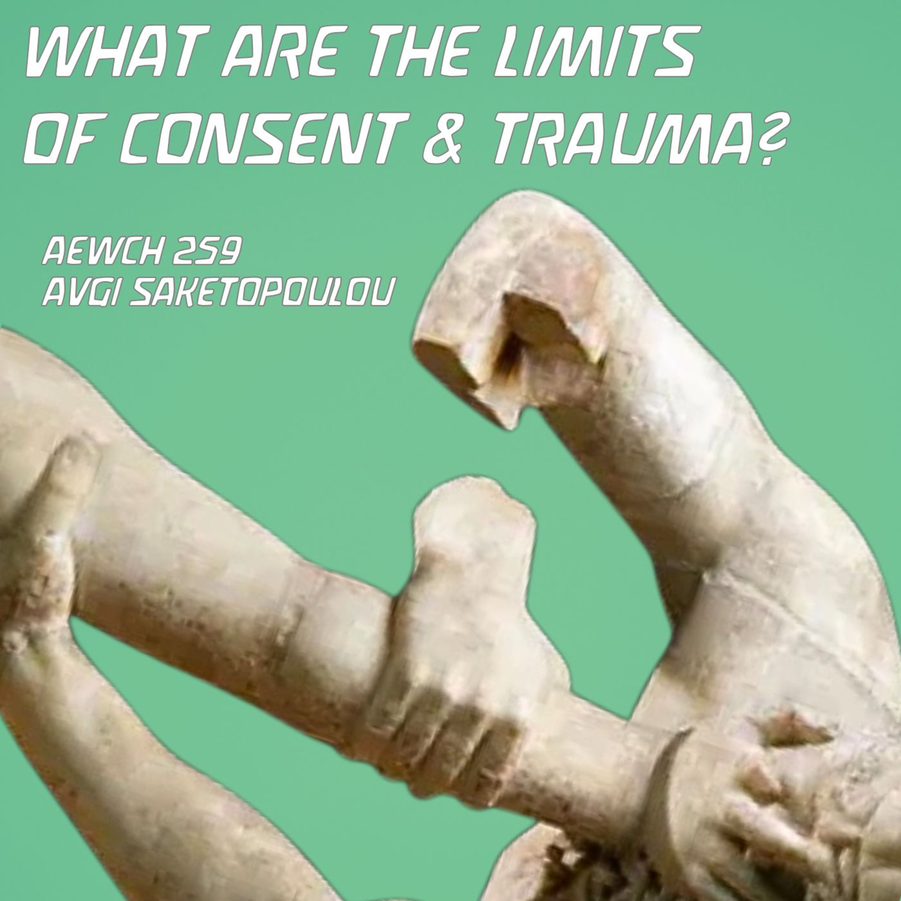 AEWCH 259: AVGI SAKETOPOULOU on WHAT ARE THE LIMITS OF CONSENT & TRAUMA?