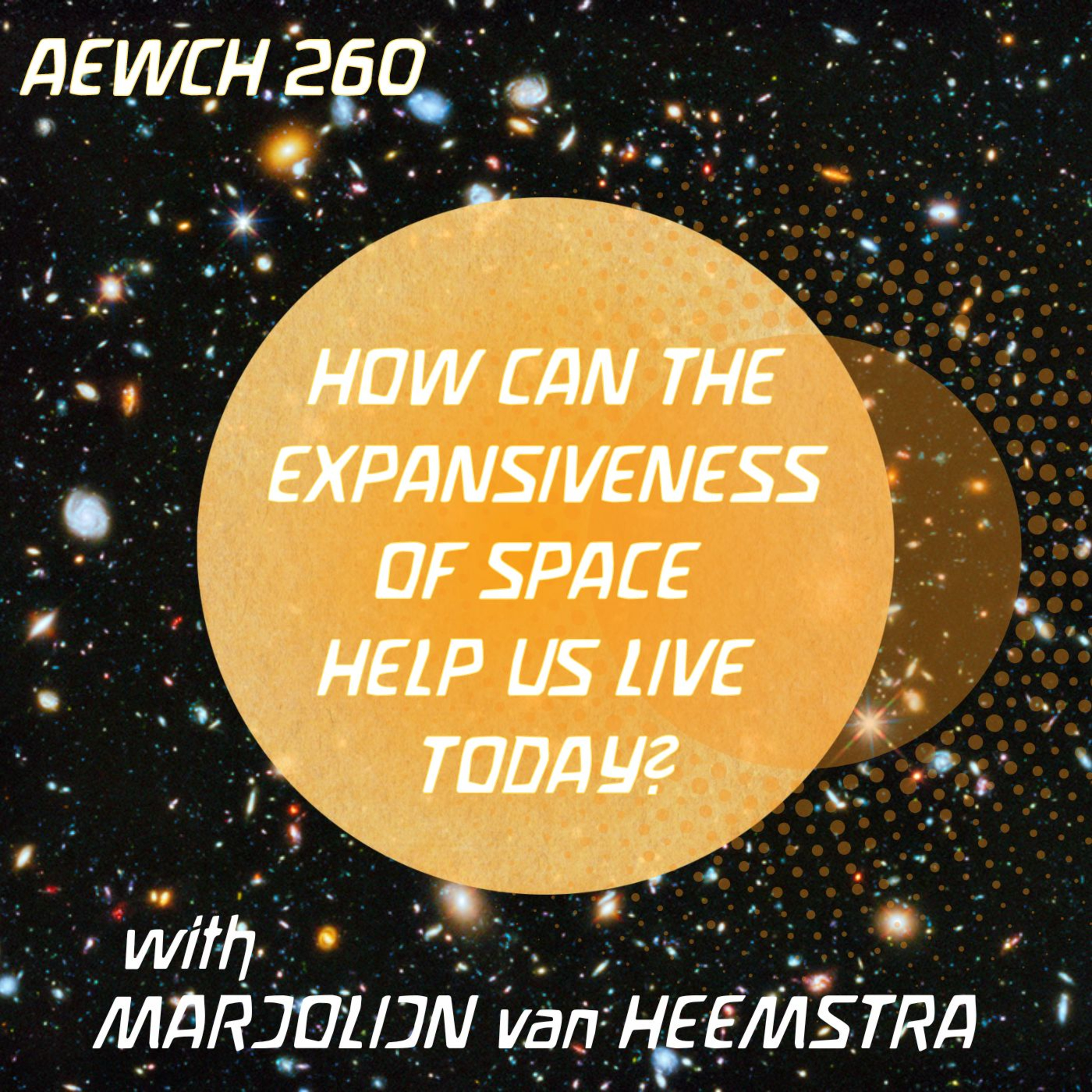 AEWCH 260: MARJOLIJN VAN HEEMSTRA on HOW CAN THE EXPANSIVENESS OF SPACE HELP US LIVE TODAY?