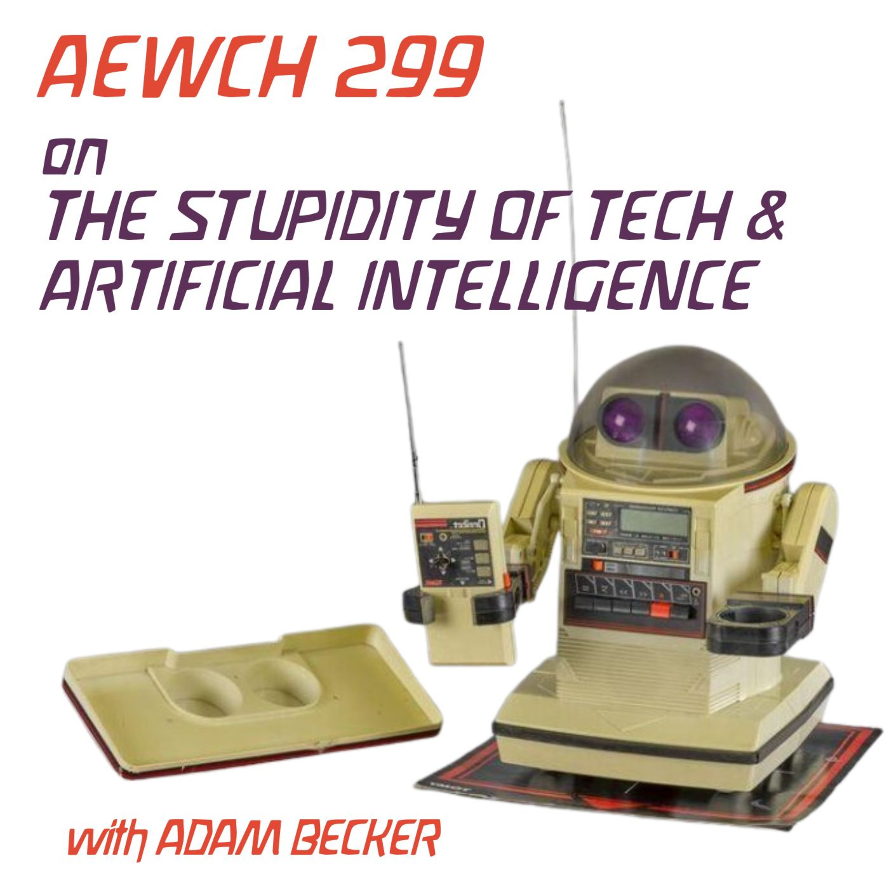 AEWCH 299: ADAM BECKER on THE STUPIDITY OF TECH & A.I.