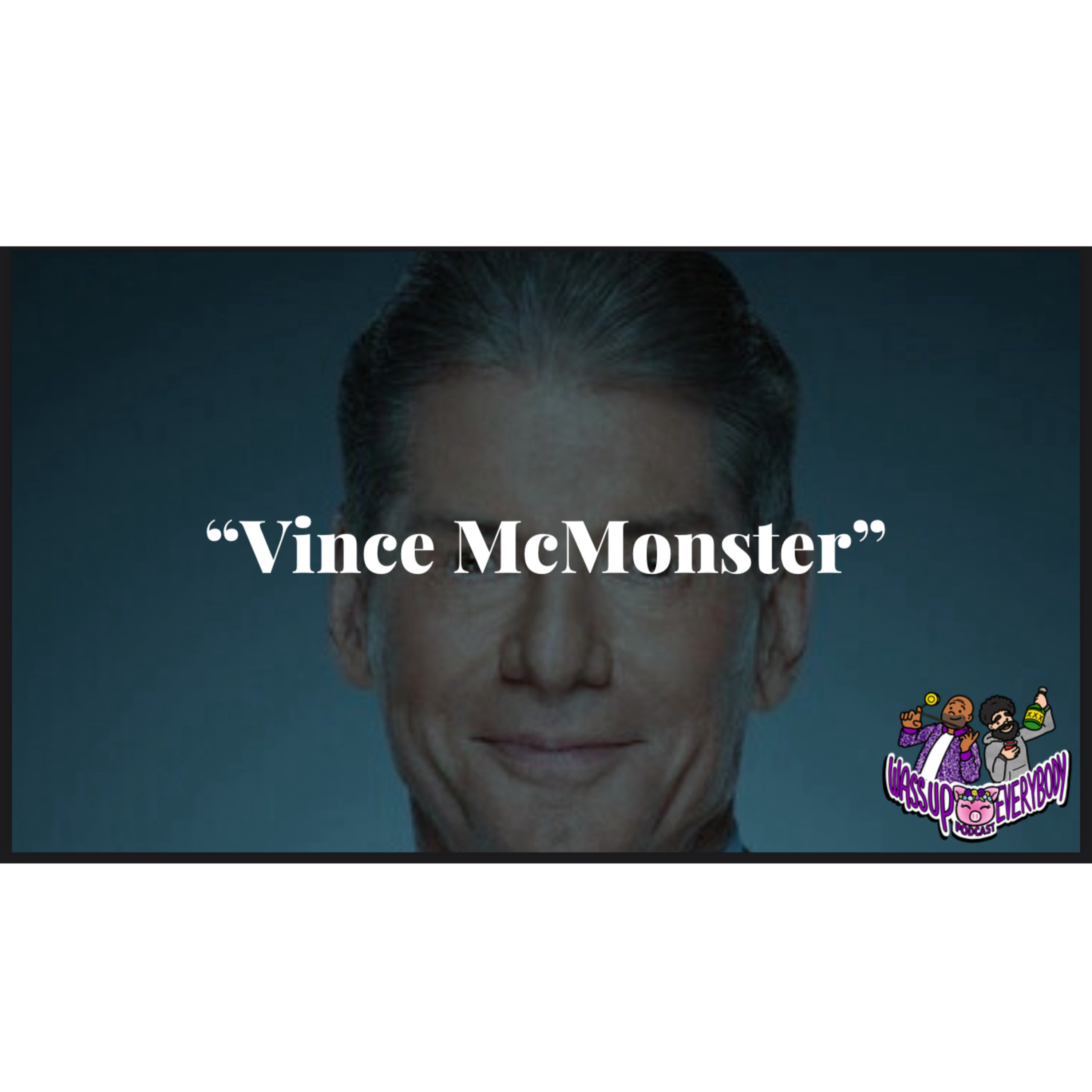 "VINCE MCMONSTER"_ WASSUP EVERYBODY PODCAST episode artwork