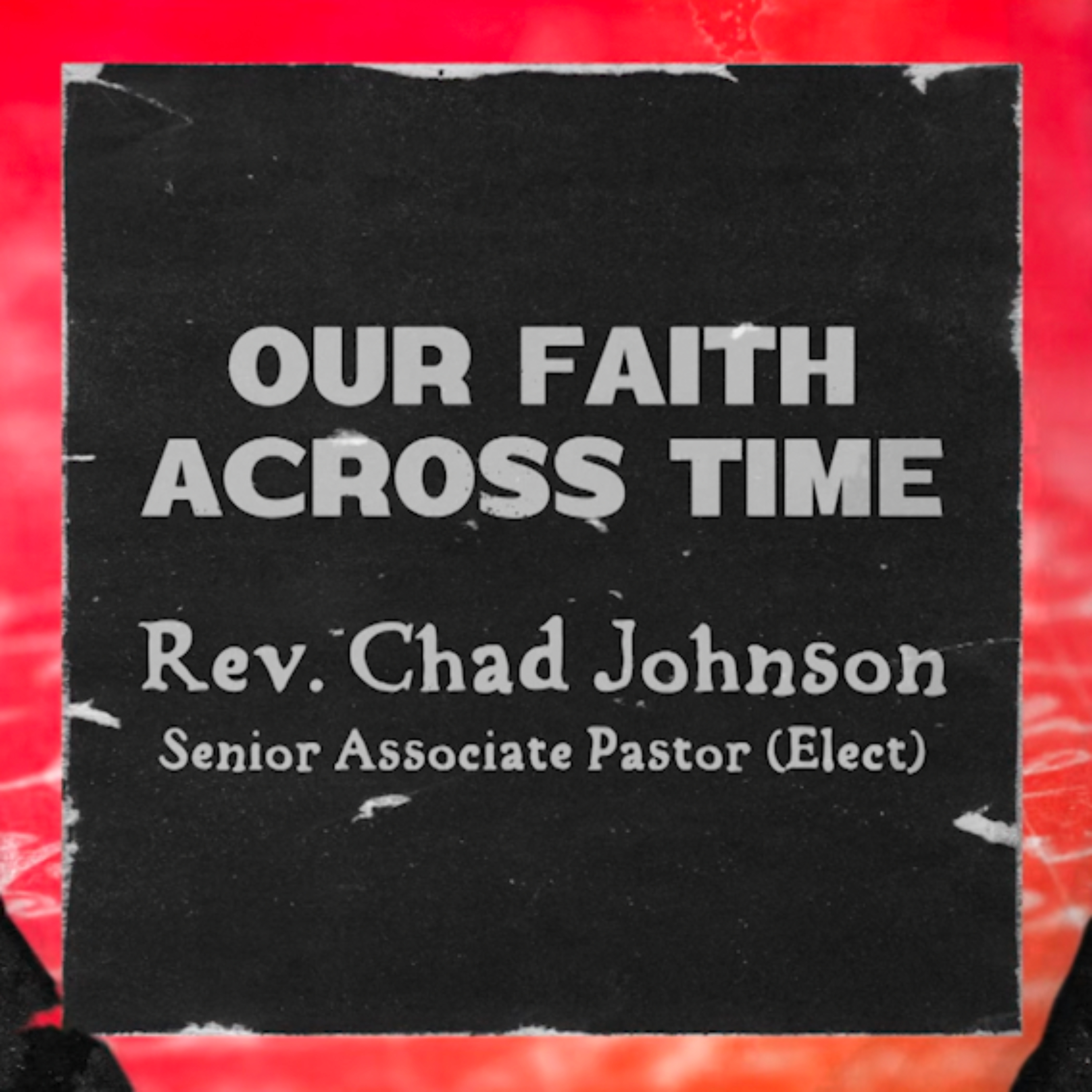 Weekend Sermon: Our Faith Across Time | Rev. Chad Johnson (Senior Associate Pastor Elect) episode artwork