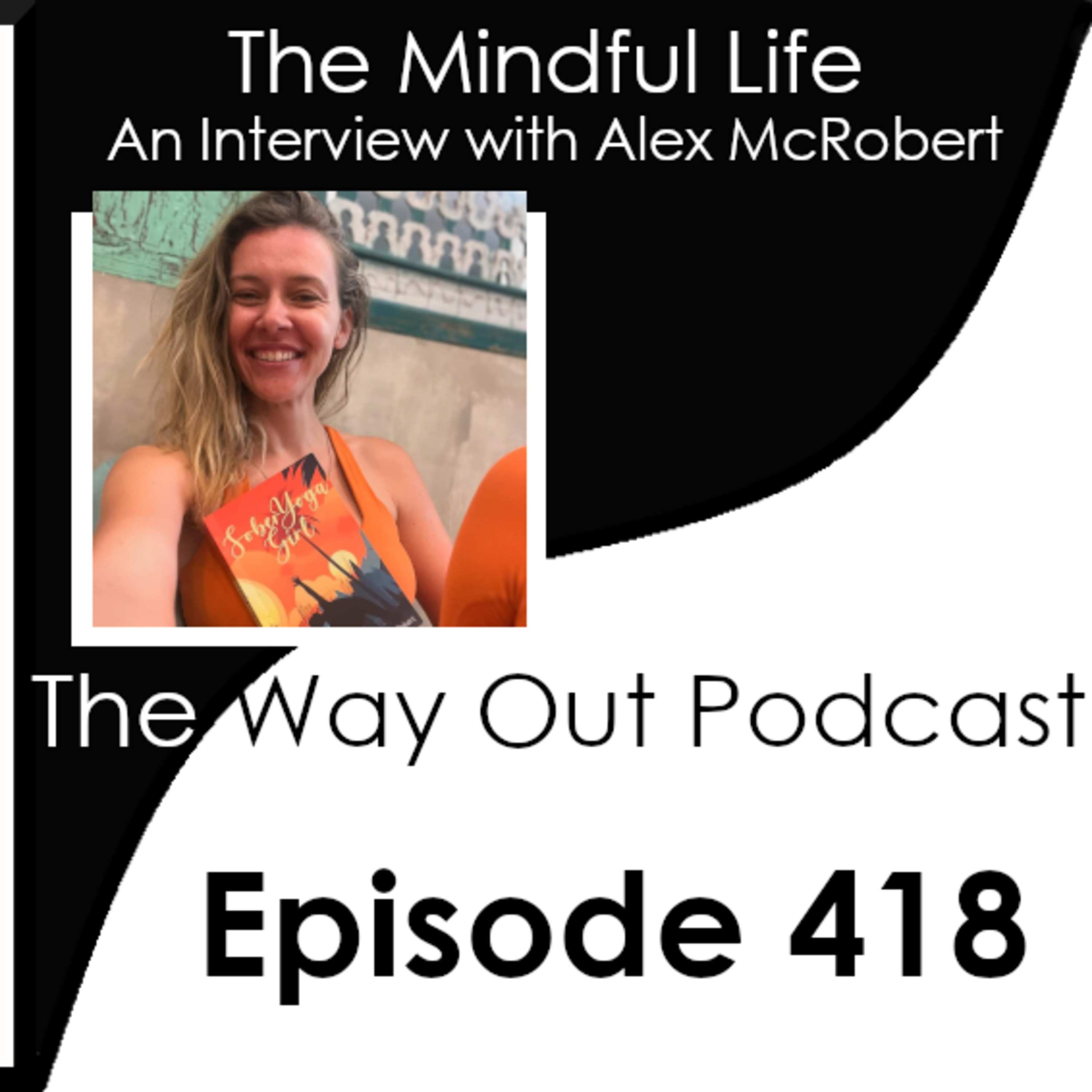 The Mindful Life with Alex McRobert | The Way Out Podcast Episode 418 episode artwork
