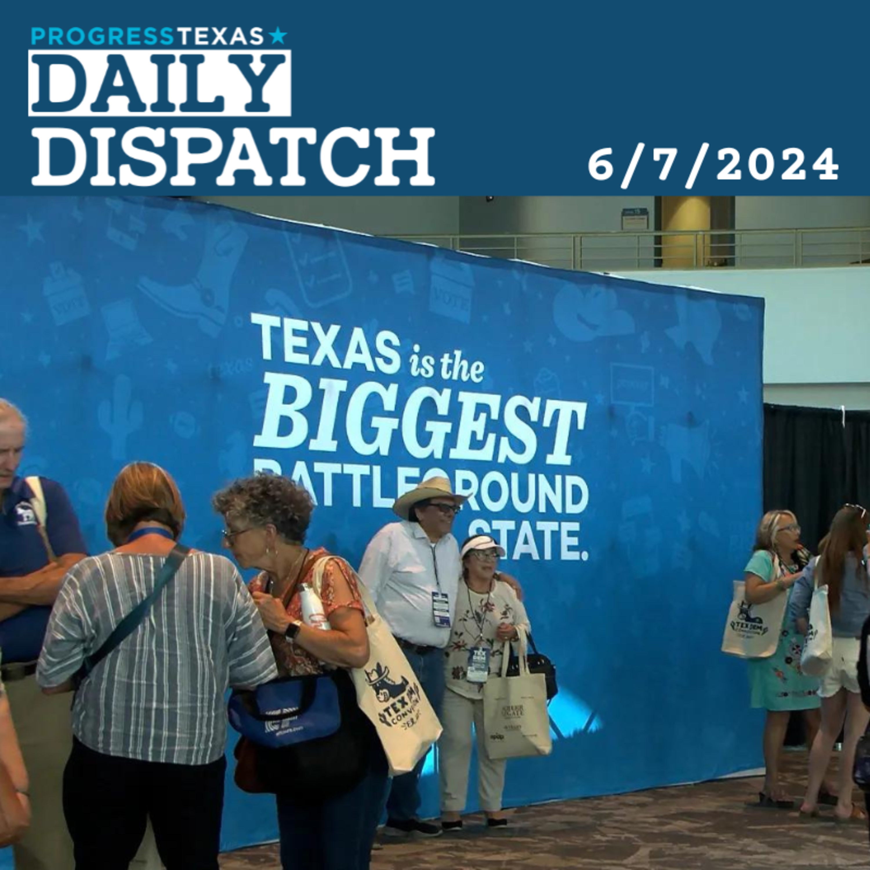 Daily Dispatch 6/7/24: Texas Dem Convention Underway, And More episode artwork