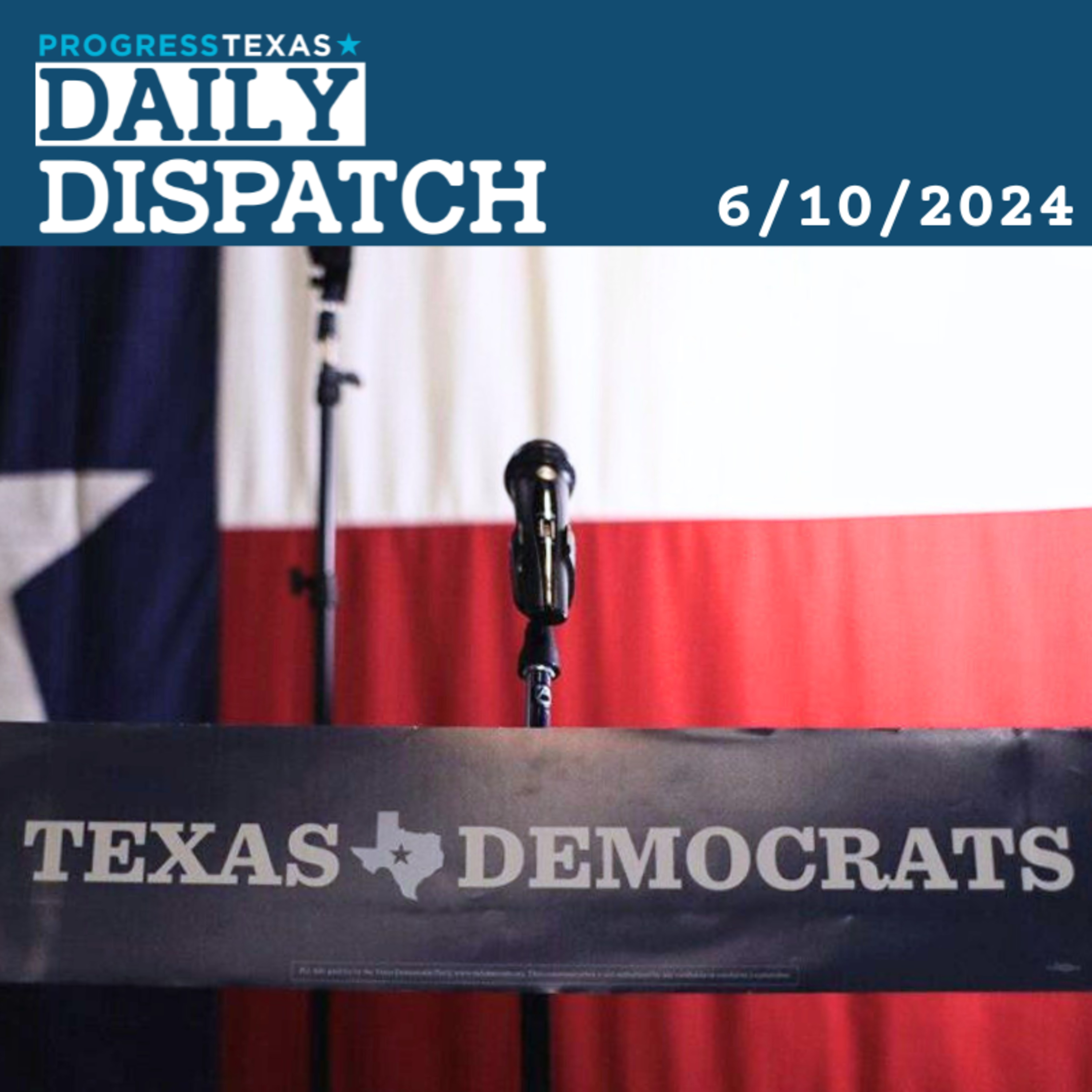 Daily Dispatch 6/10/24: Texas Dems Emerge From Convention Ready To Rock, and More episode artwork