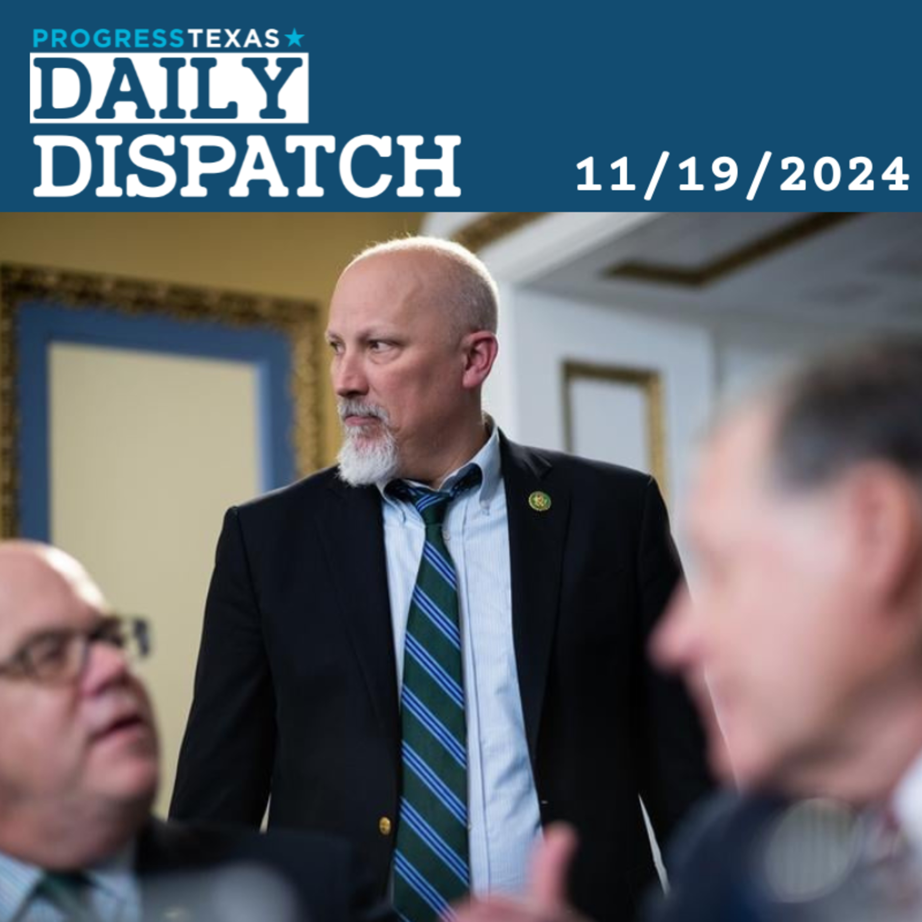 Daily Dispatch 11/19/24: Chip Roy Advises Texas Abuelitas To Pack Their Bags, and More episode artwork