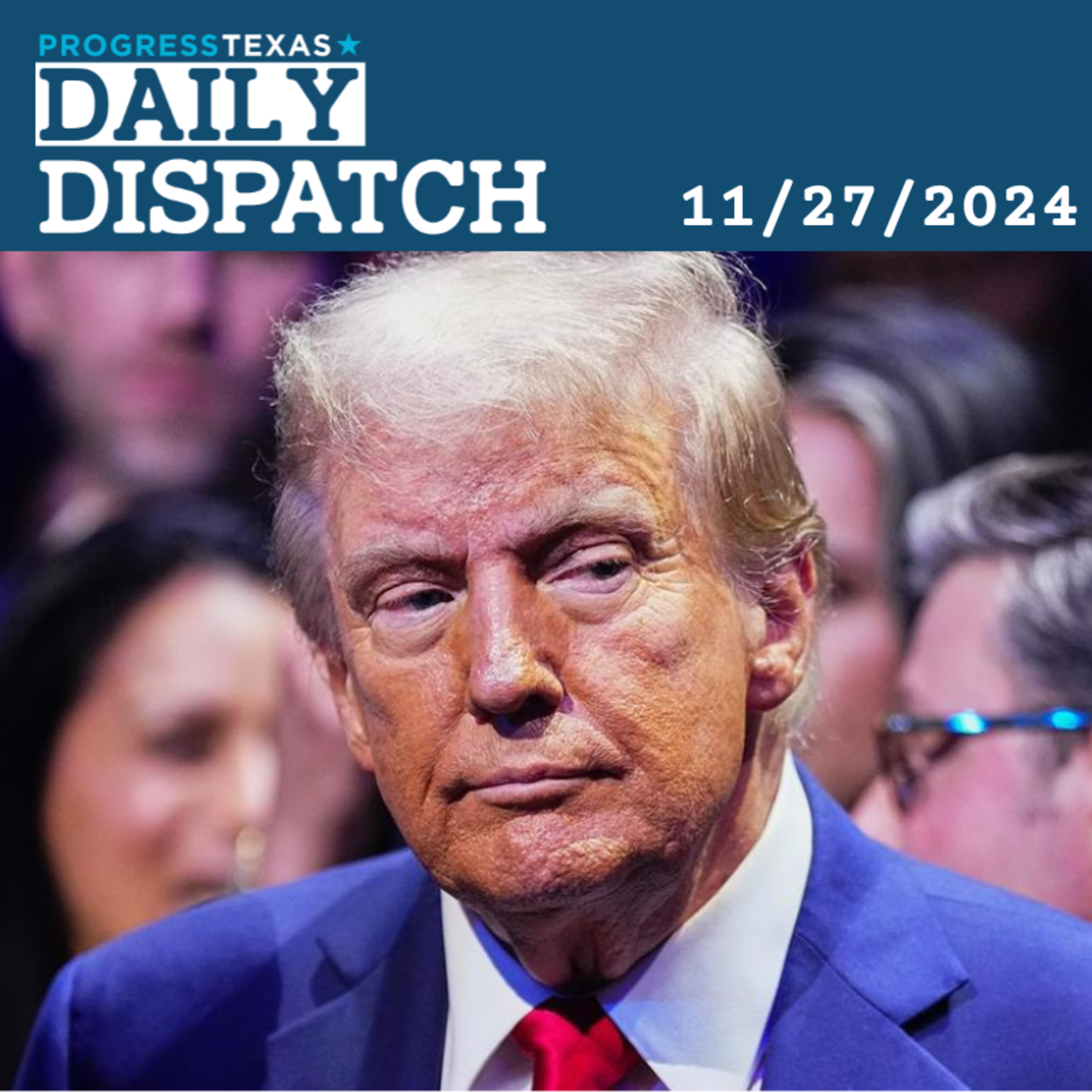 Daily Dispatch 11/27/24: Trump Mexico Tariffs Threaten Texas Consumers, and More episode artwork