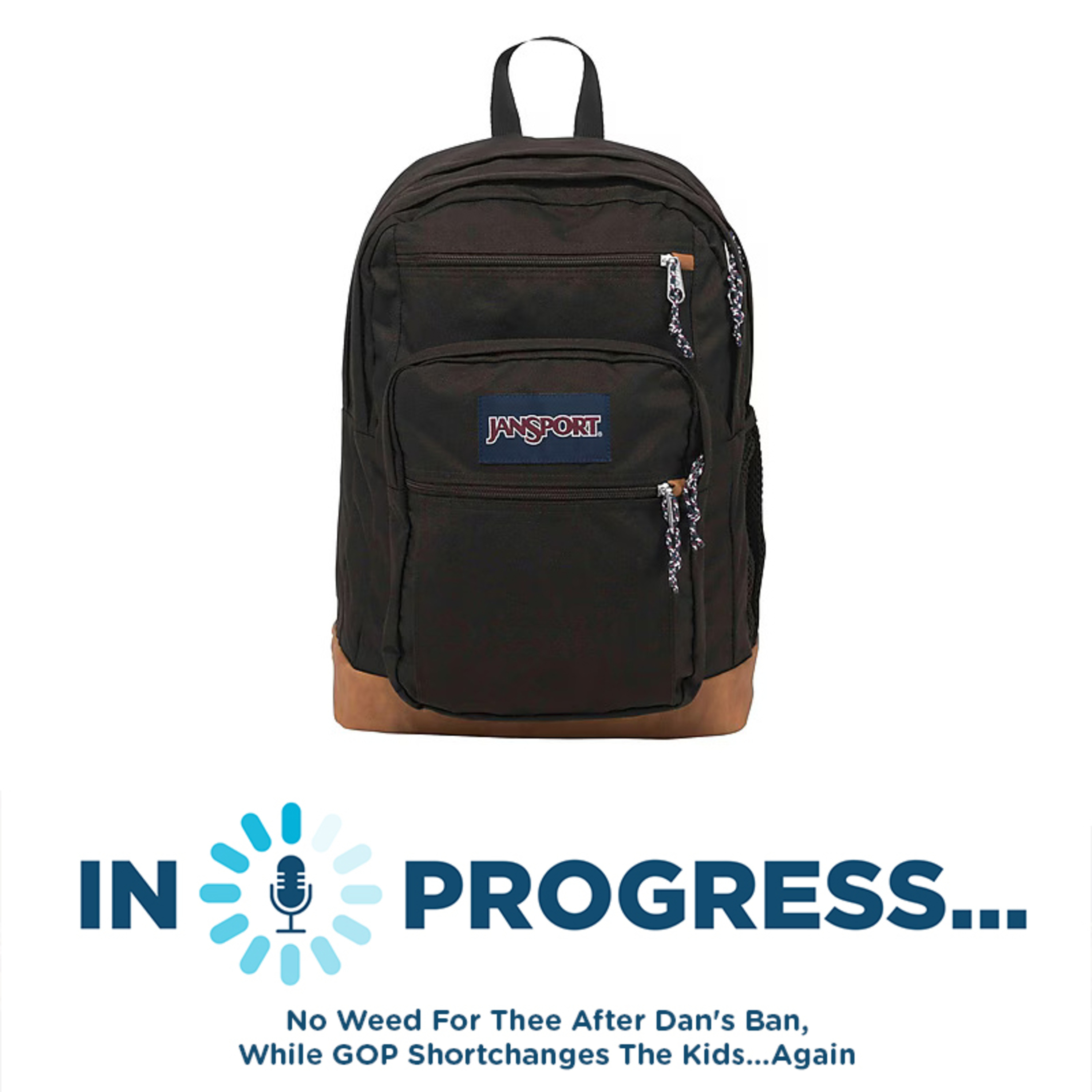 In Progress: No Weed For Thee After Dan's Ban, While GOP Shortchanges The Kids...Again episode artwork