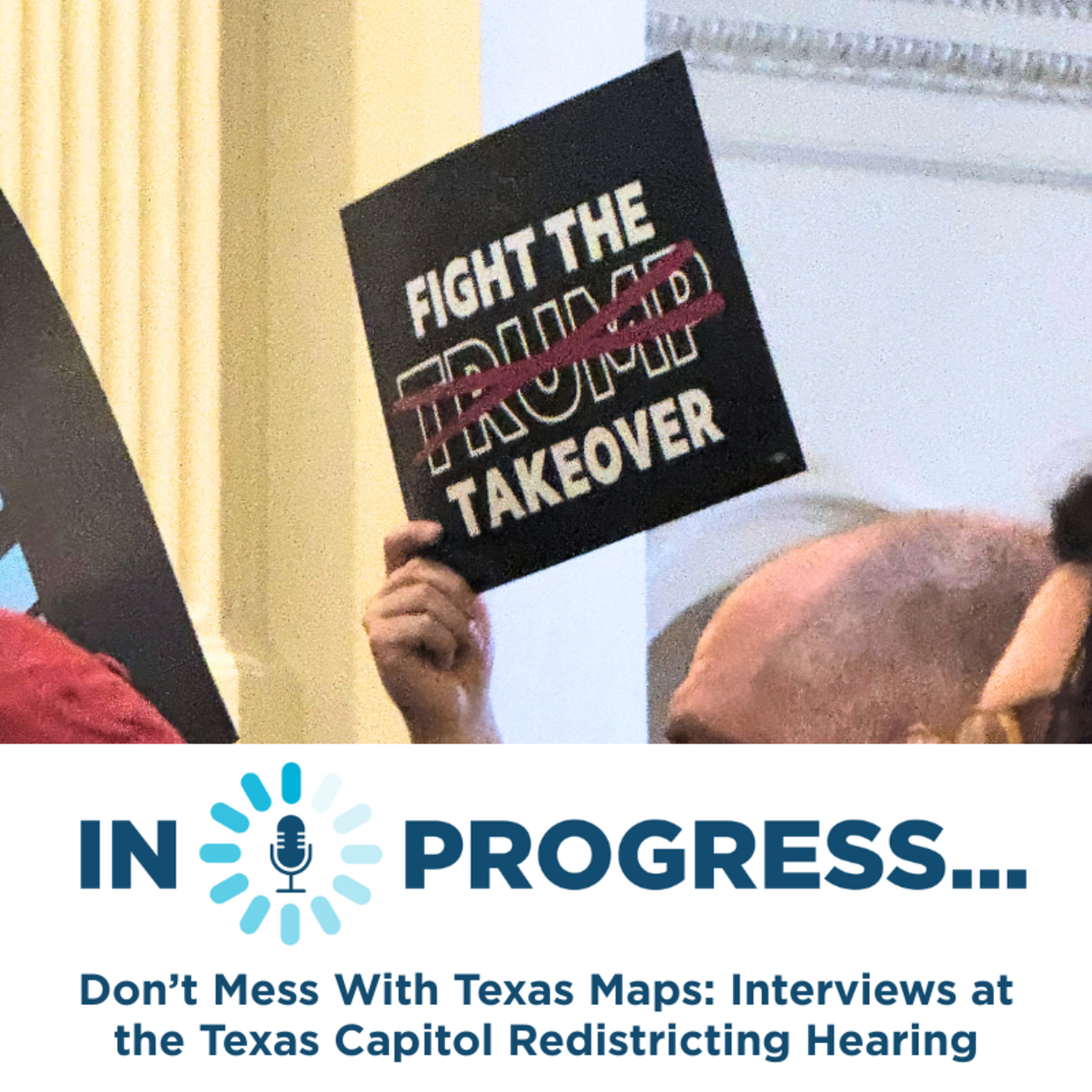 In Progress - Don't Mess With Texas Maps: Interviews at the Texas Capitol Redistricting Hearing episode artwork