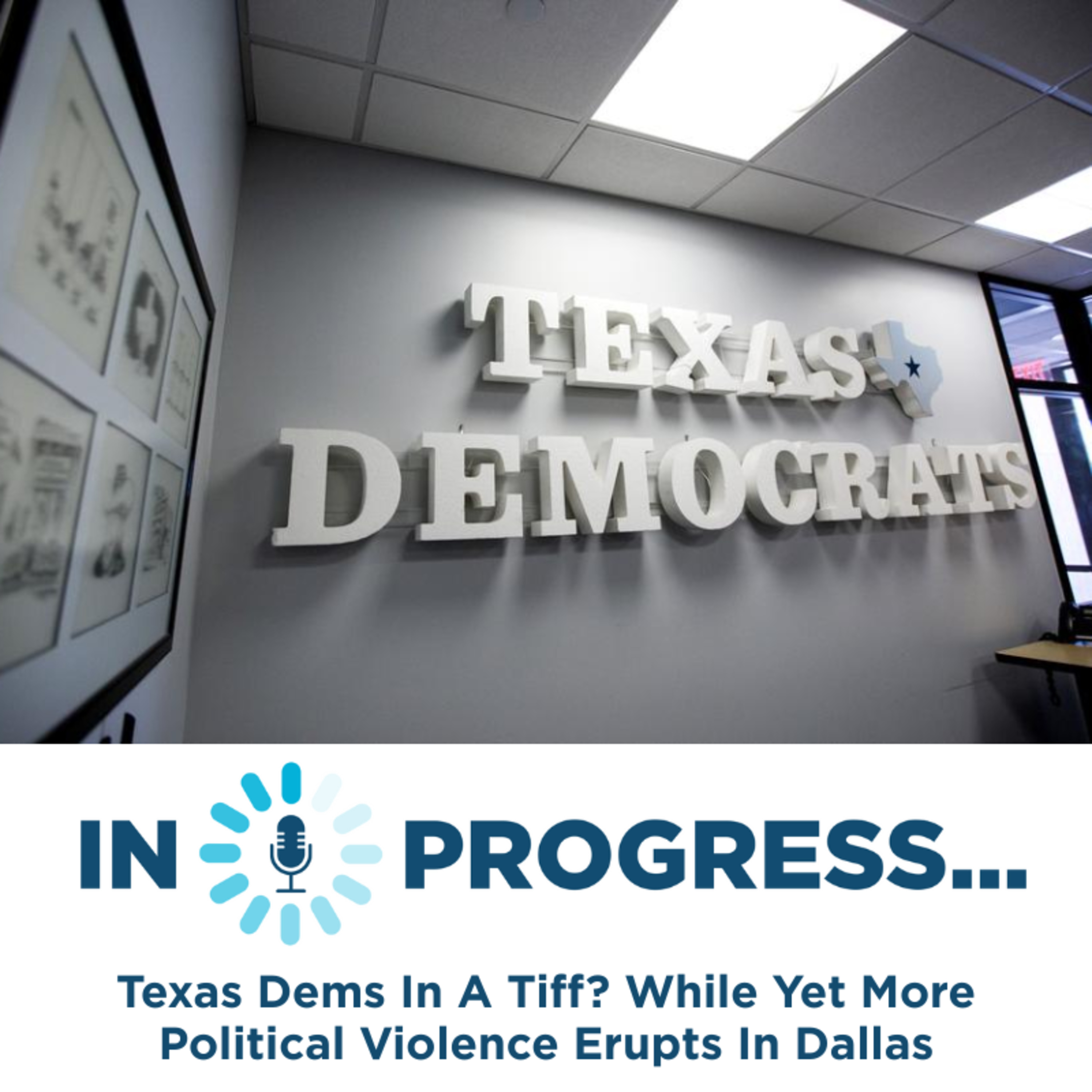 In Progress: Texas Dems In A Tiff? While Yet More Political Violence Erupts In Dallas episode artwork