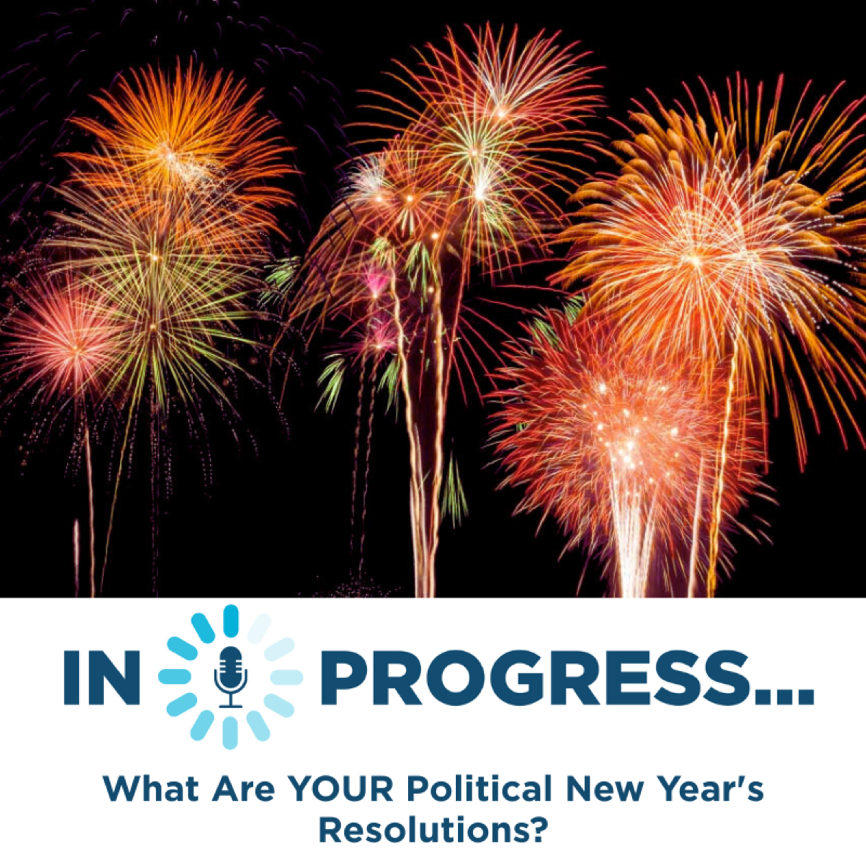 In Progress: What Are YOUR Political New Year's Resolutions? episode artwork
