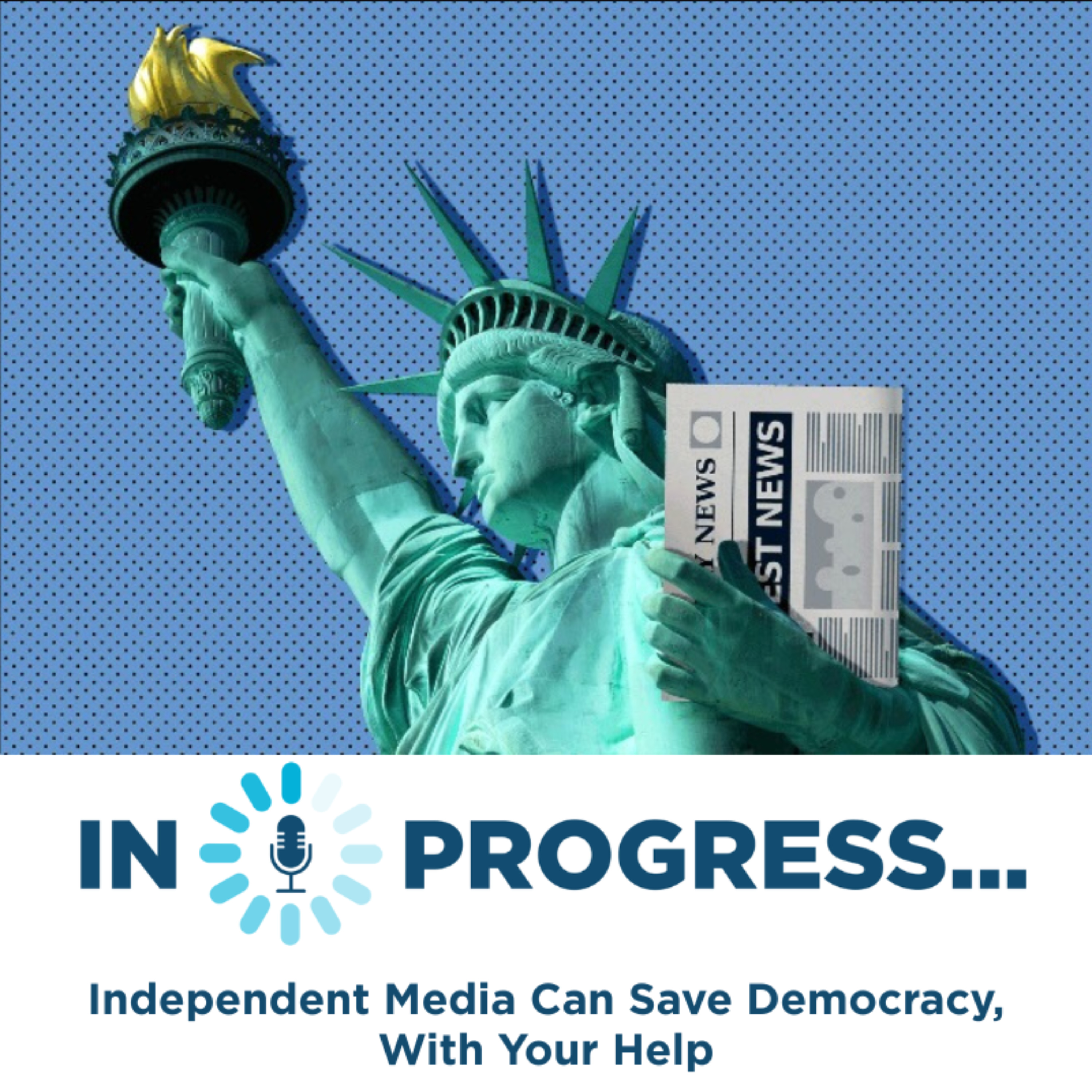 In Progress: Independent Media Can Save Democracy, With Your Help episode artwork