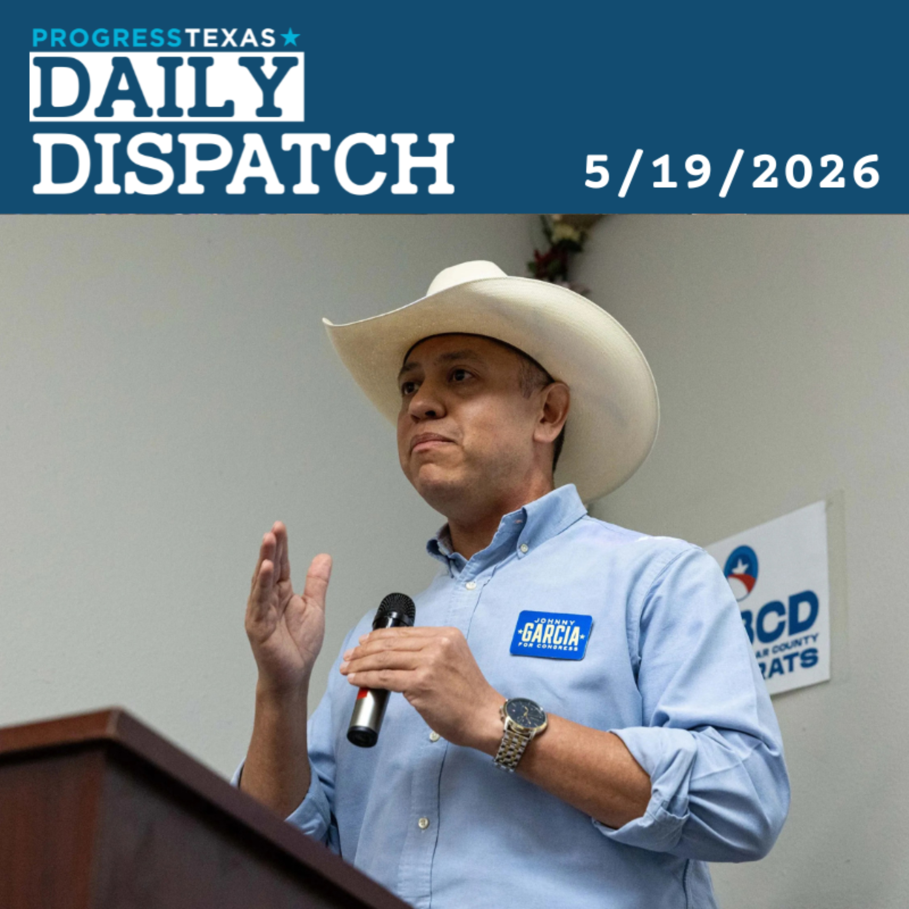 Daily Dispatch 5/19/26: CD 35 Candidate Johnny Garcia Picks Up Progress Texas Endorsement, And More episode artwork