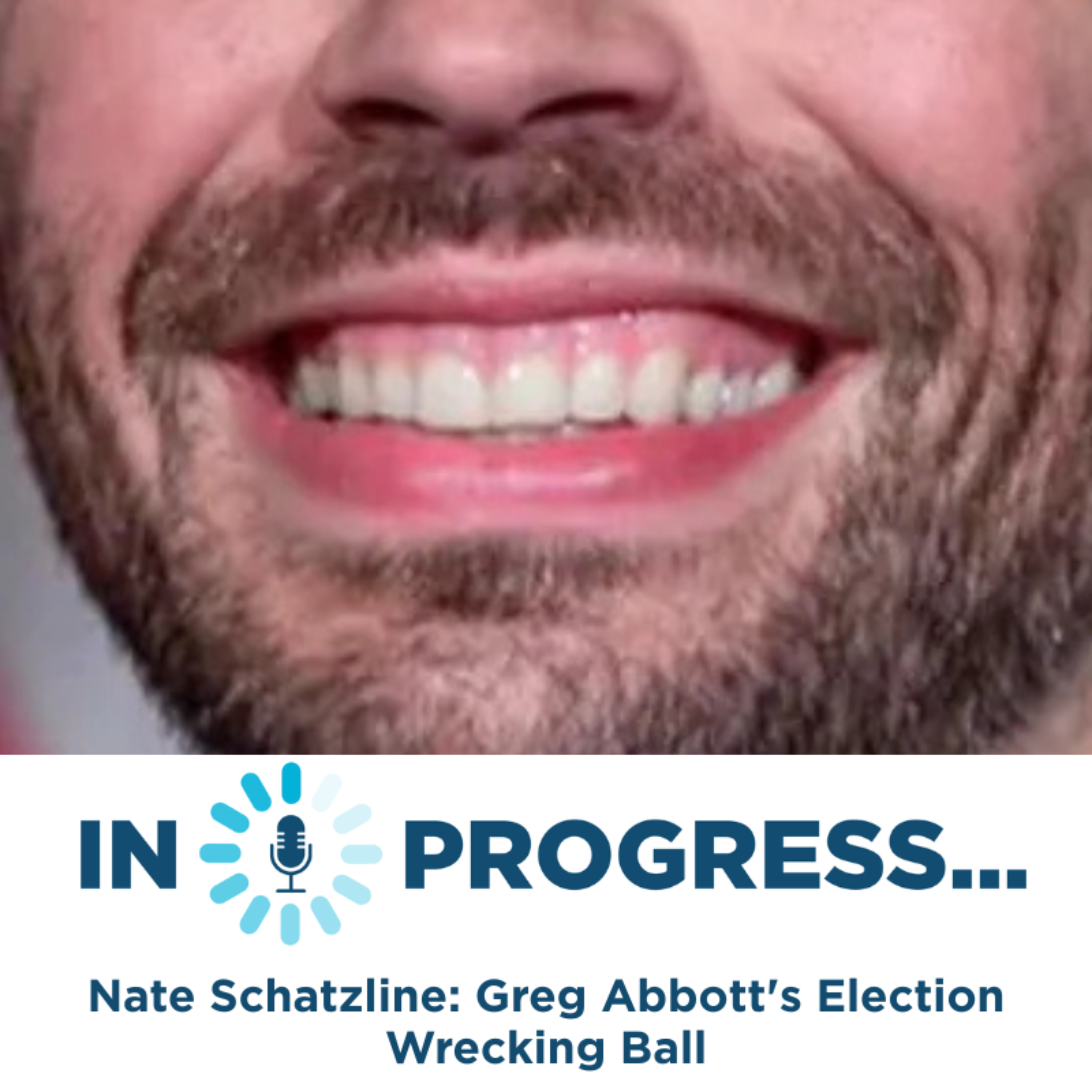 In Progress - Nate Schatzline: Greg Abbott's Election Wrecking Ball episode artwork