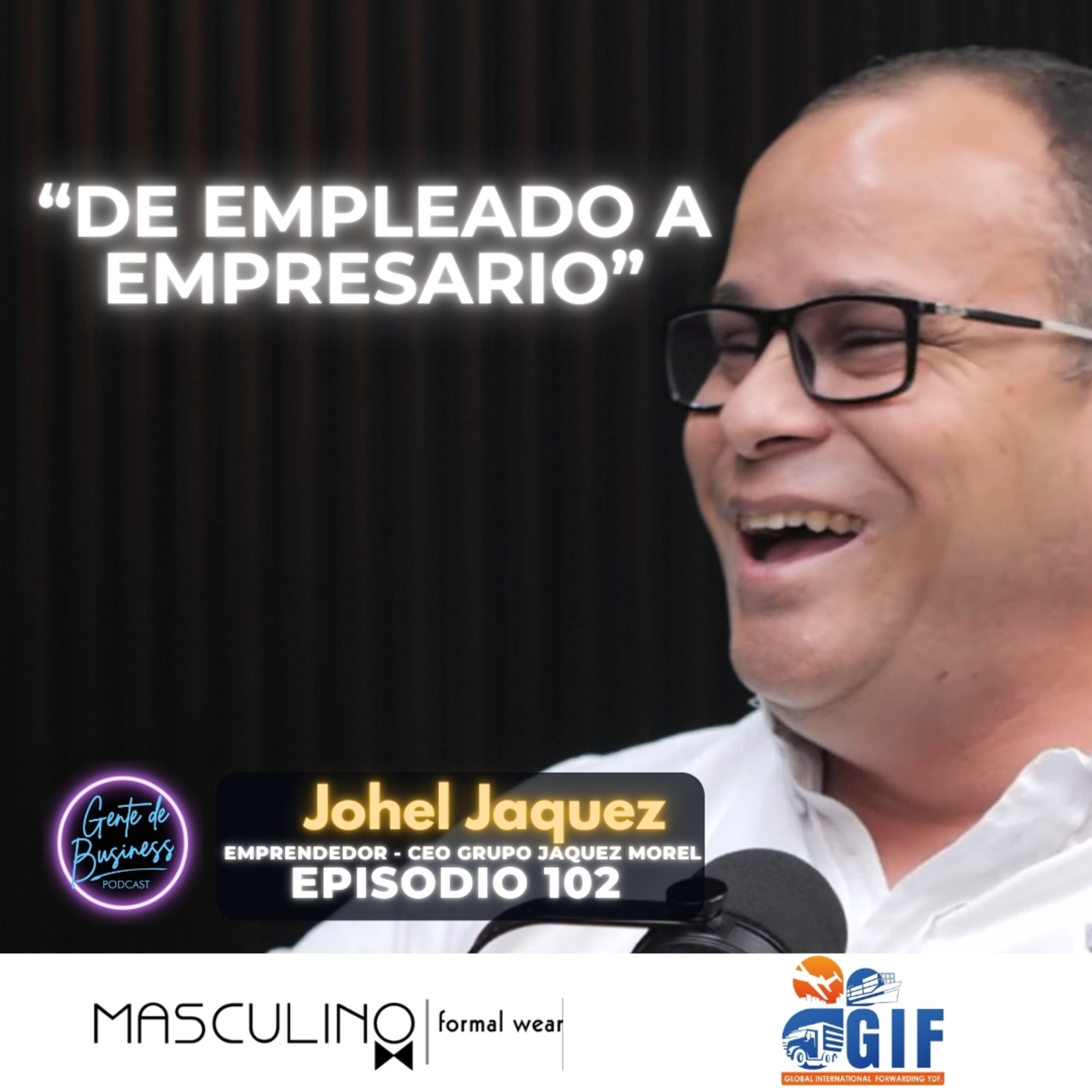 EP. 102, De Empleado a Emprendedor Exitoso: La Historia de Johel Jáquez y Grupo Jáquez Morel.