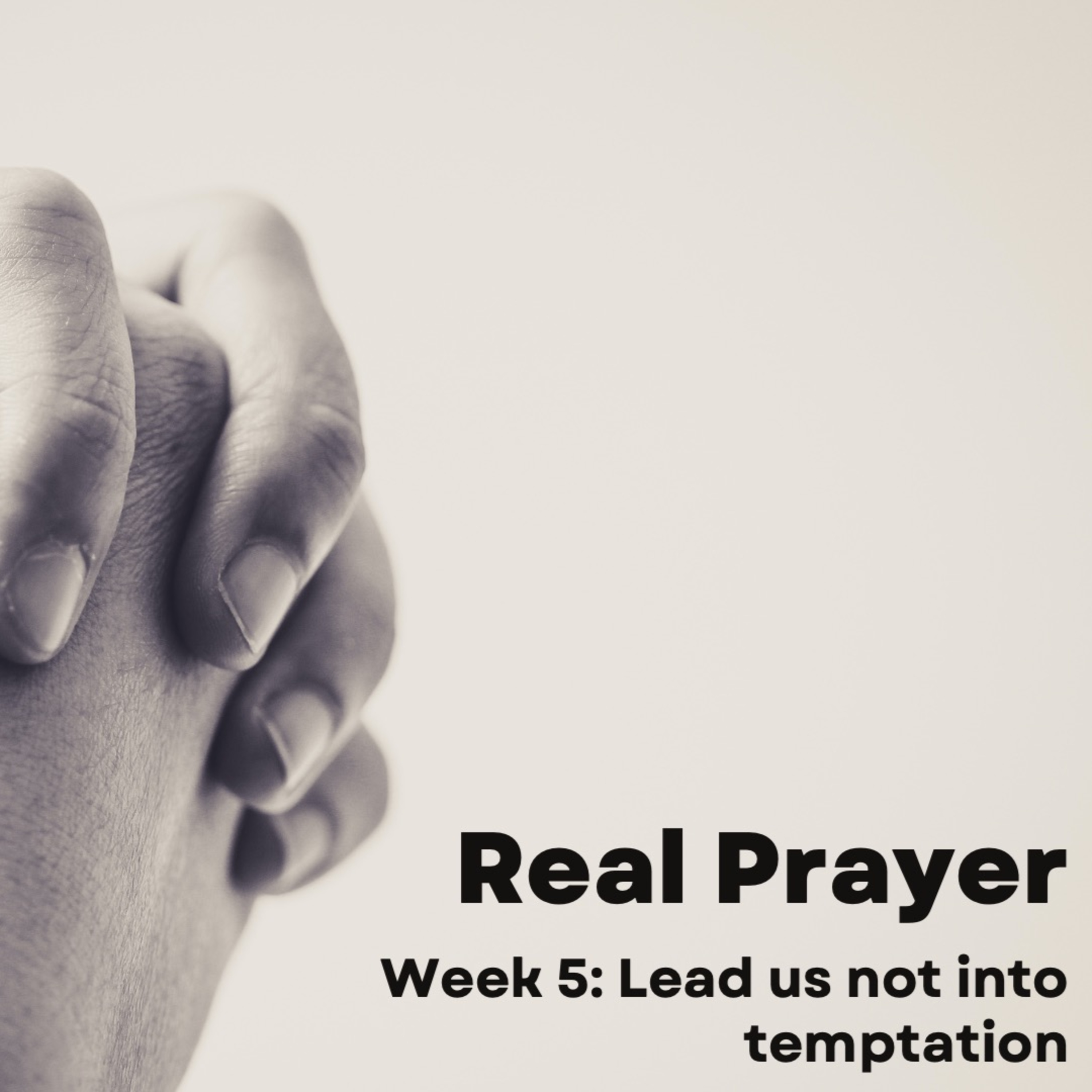 Real Prayer: Week 5: Lead us not into Temptation