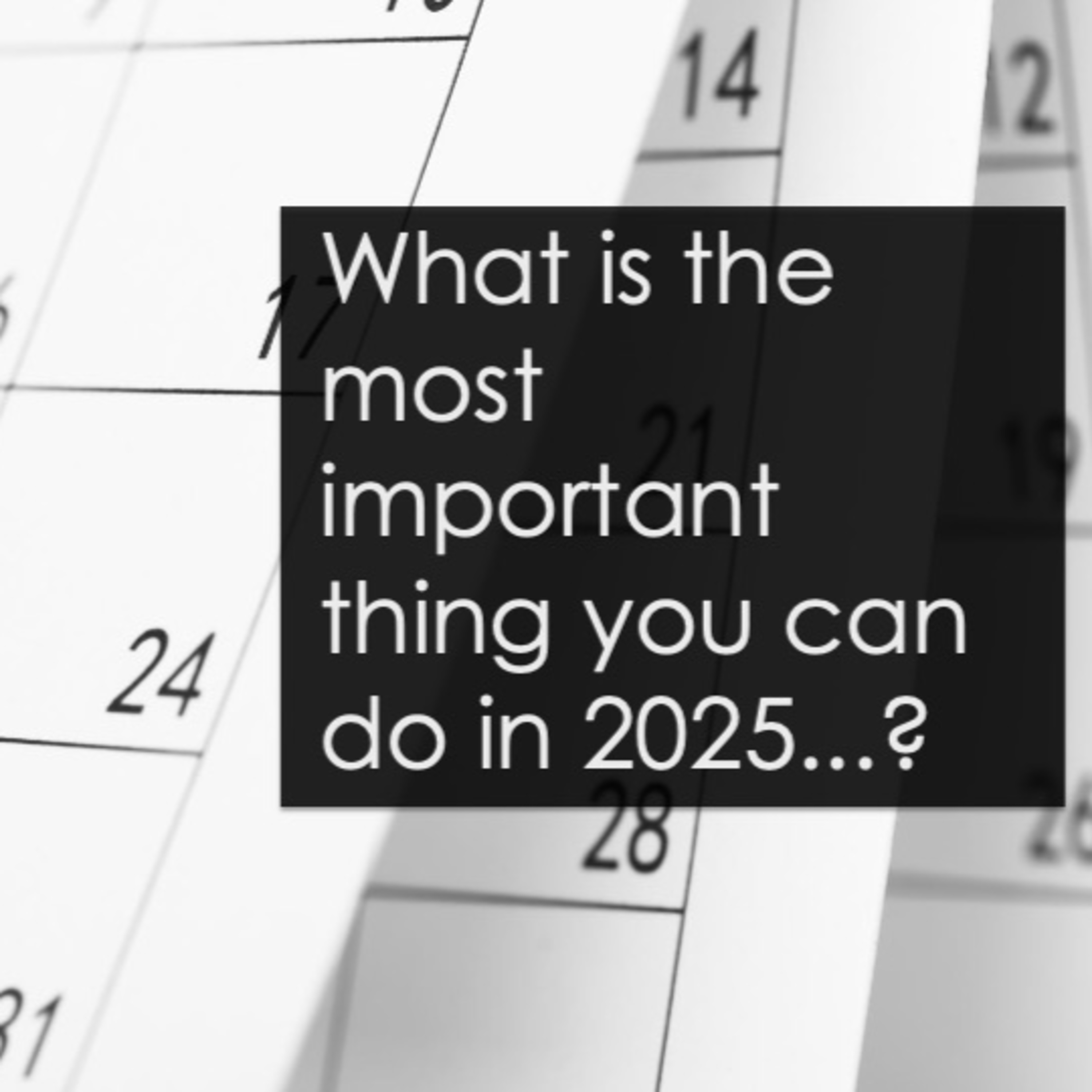 What is the most important thing you can do in 2025...? episode artwork