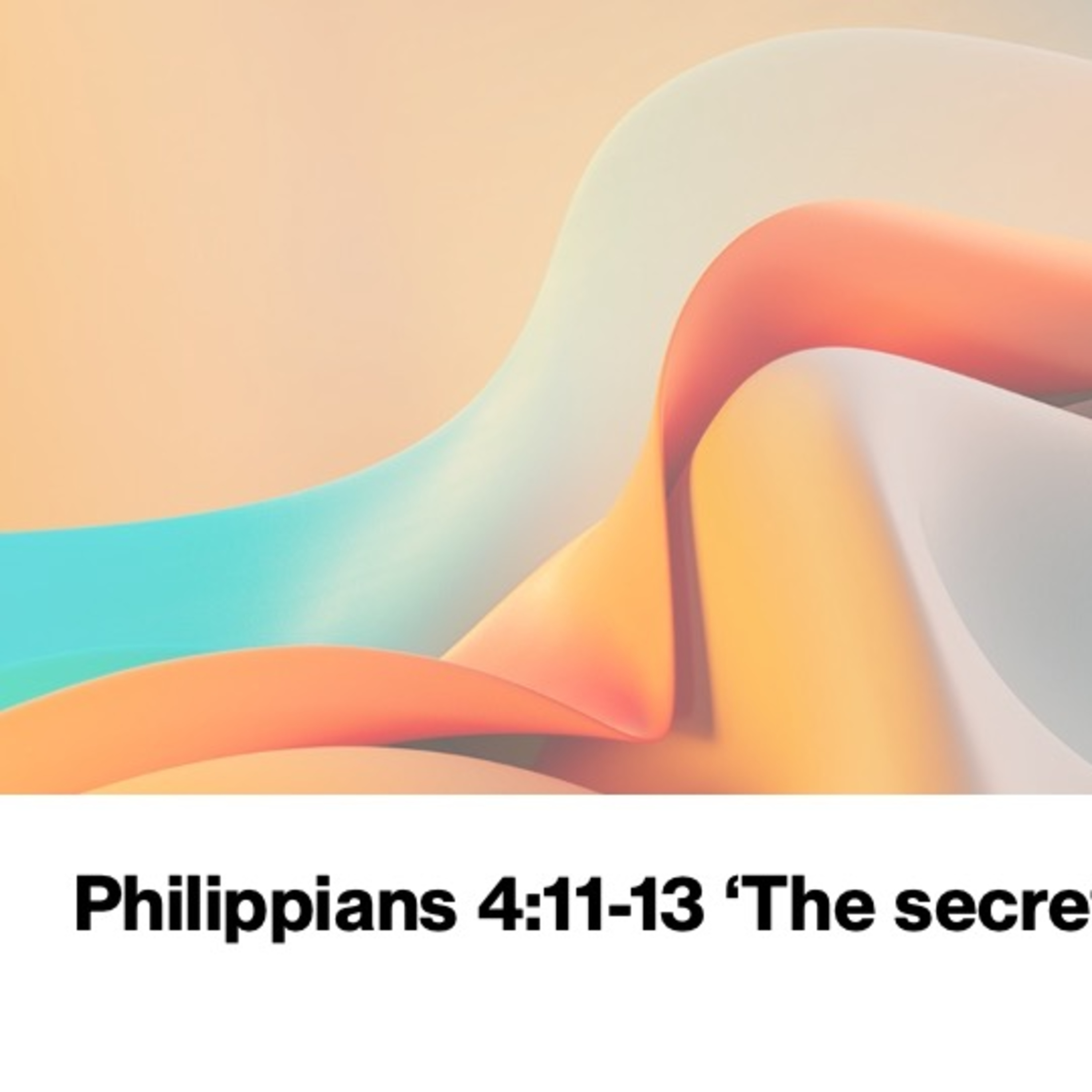 Philippians 4: 4:11-13 'The Secret of Contentment'