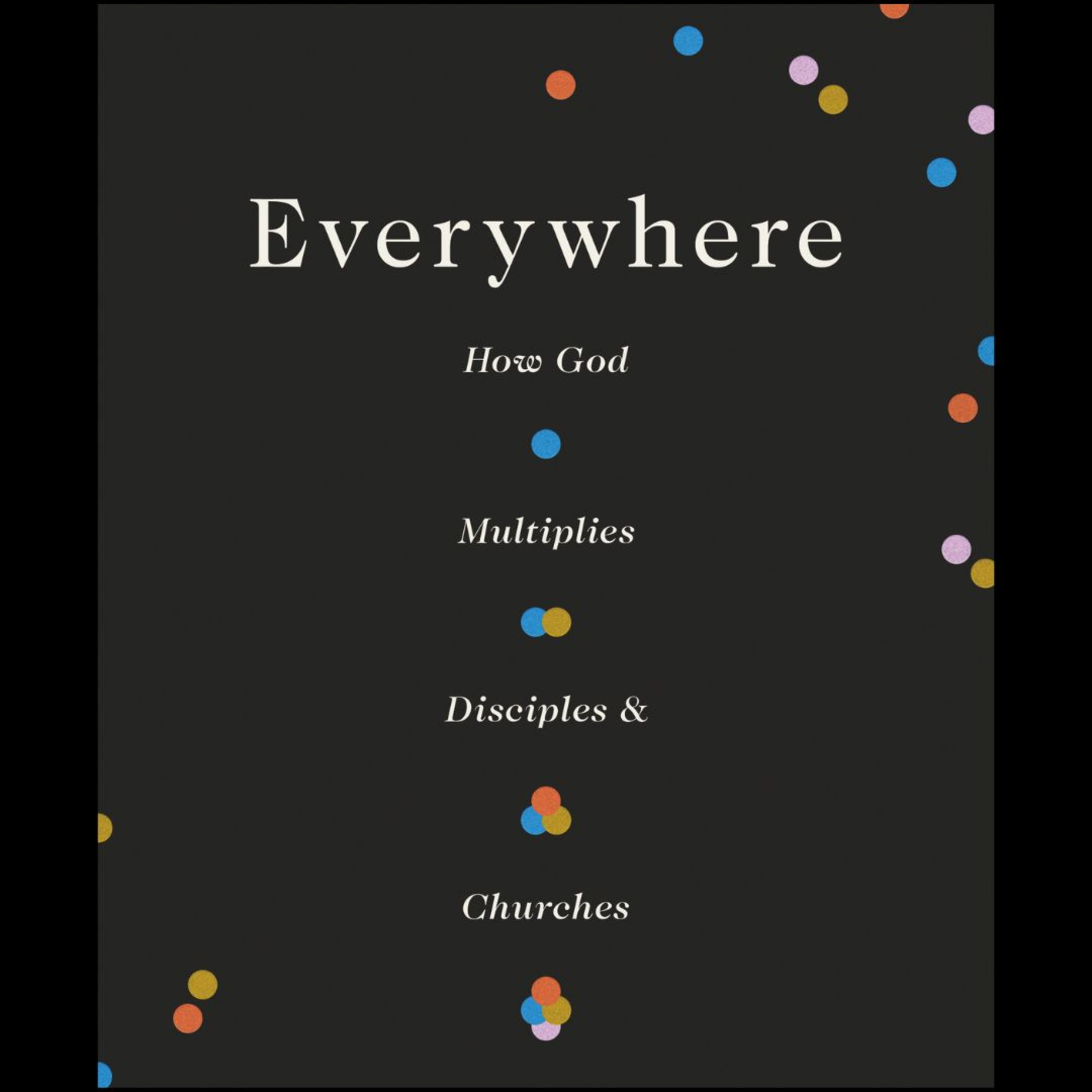 Everywhere: How God Multiplies Disciples and Churches - Steve Addison episode artwork