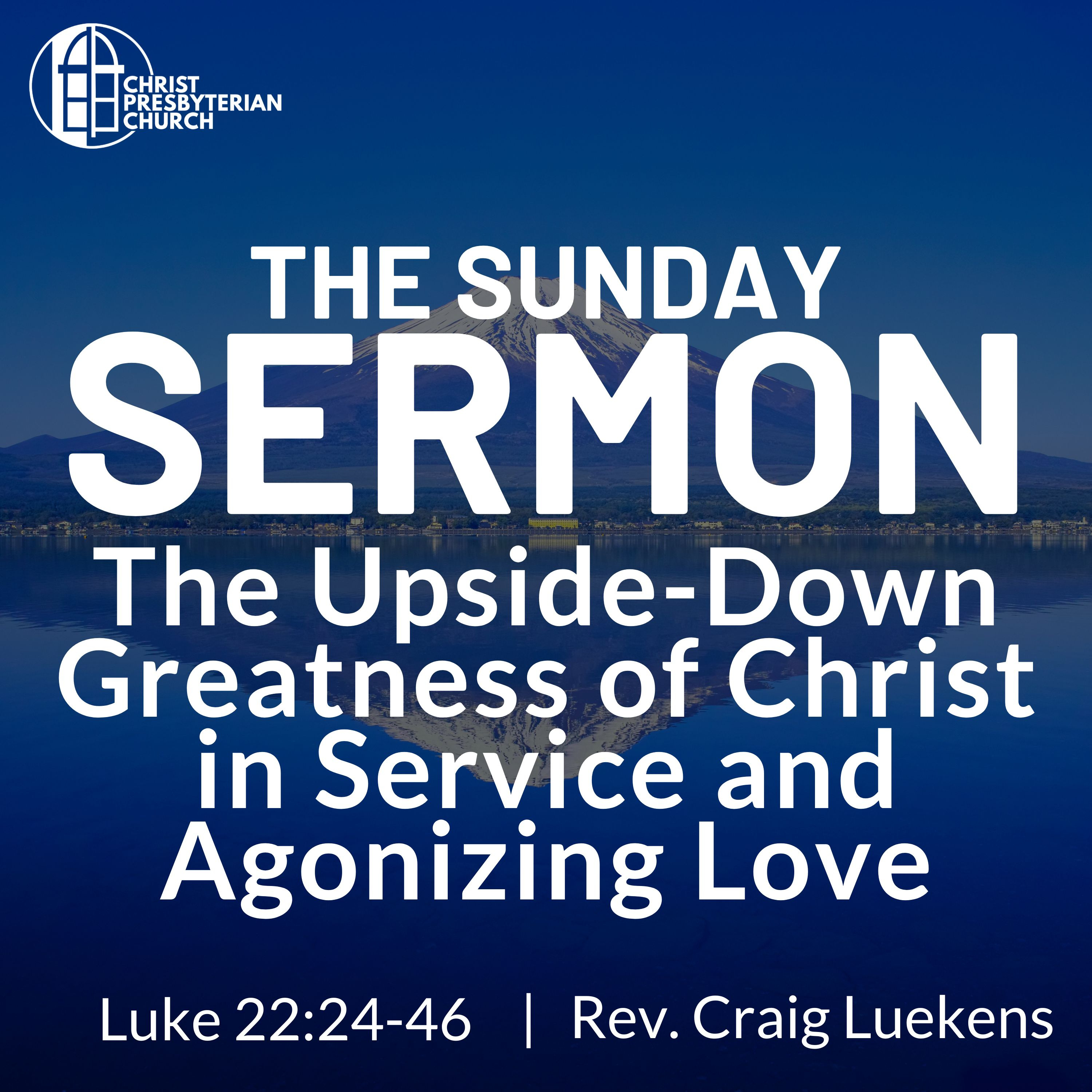 The Upside-Down Greatness of Christ in Service and Agonizing Love | The Sunday Sermon | Luke 22: 24-46 | Rev. Craig Luekens episode artwork