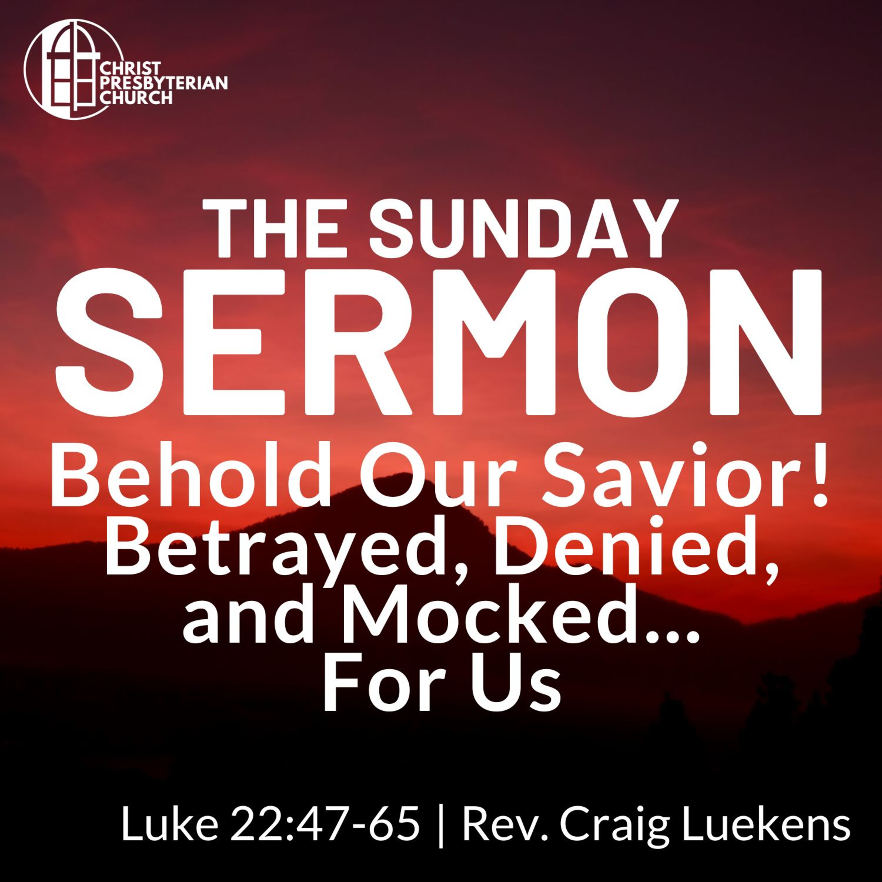 Behold Our Savior! Betrayed, Denied, and Mocked... For Us | The Sunday Sermon | Rev. Craig Luekens | Luke 22:47-65 episode artwork